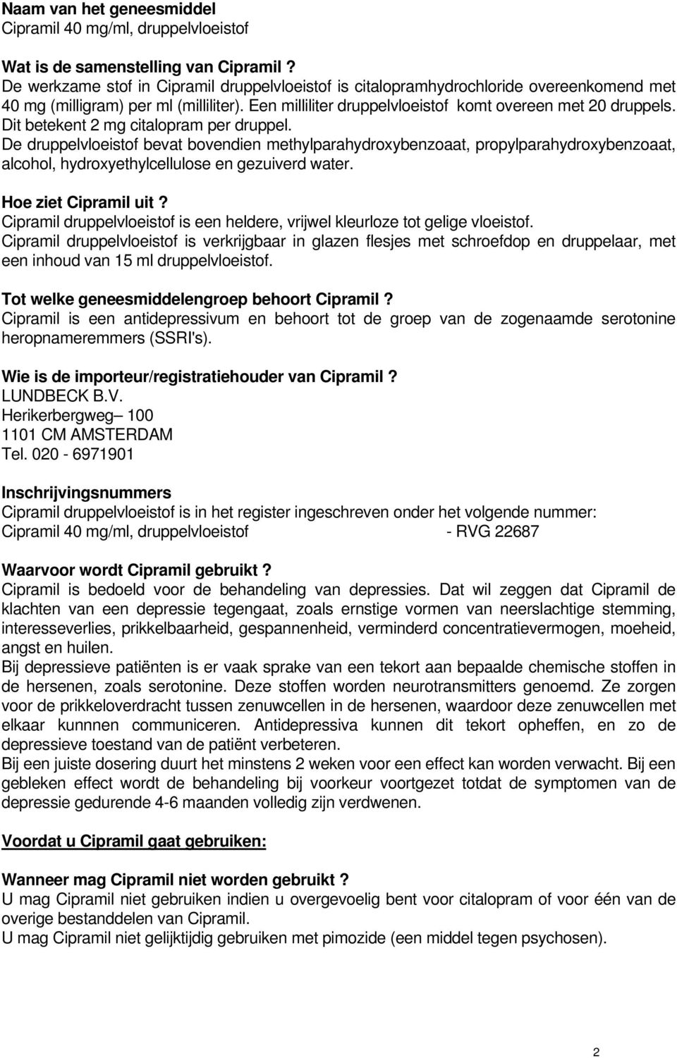 Dit betekent 2 mg citalopram per druppel. De druppelvloeistof bevat bovendien methylparahydroxybenzoaat, propylparahydroxybenzoaat, alcohol, hydroxyethylcellulose en gezuiverd water.