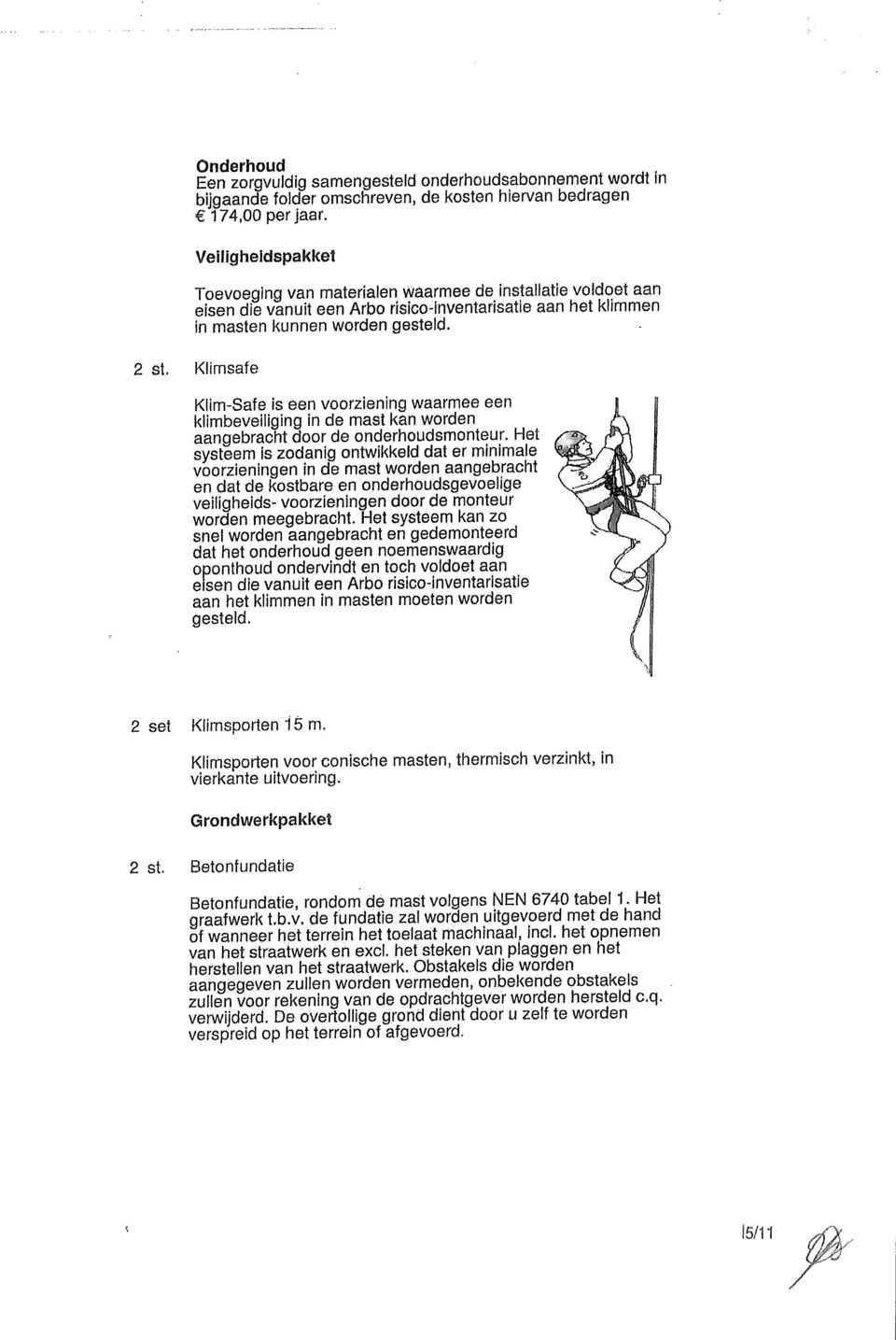 Klimsafe Klim-Safe is ëen voorziening waarmee een klimbeveiliging in de mast kan worden aangebracht door de onderhoudsmonteur.