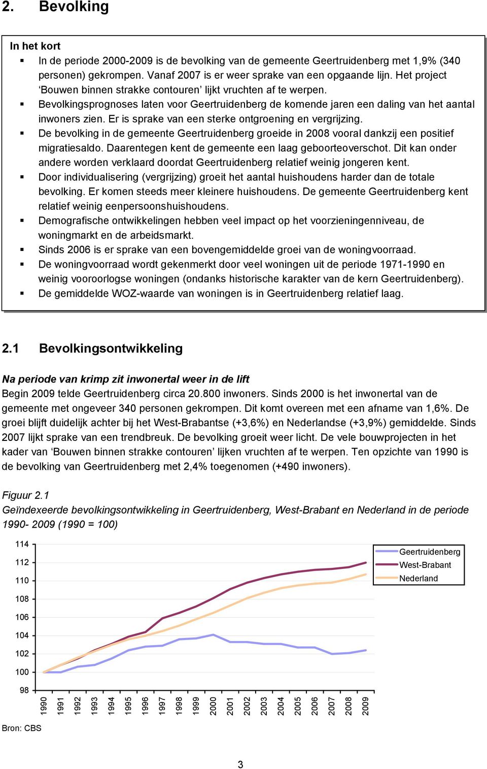 Er is sprake van een sterke ontgroening en vergrijzing. De bevolking in de gemeente groeide in 2008 vooral dankzij een positief migratiesaldo. Daarentegen kent de gemeente een laag geboorteoverschot.