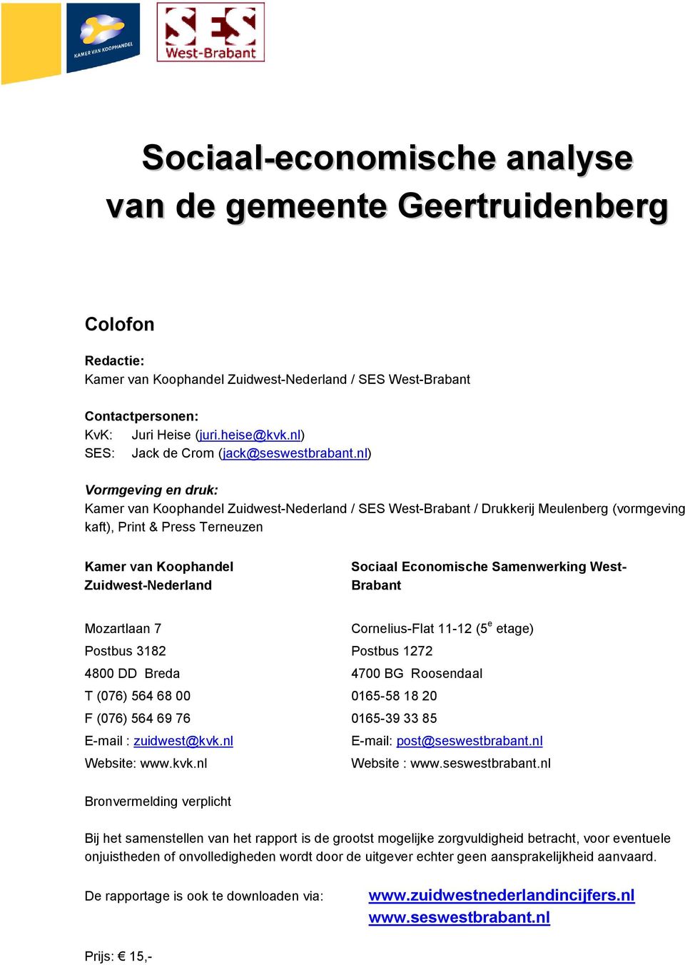 nl) Vormgeving en druk: Kamer van Koophandel Zuidwest-Nederland / SES West-Brabant / Drukkerij Meulenberg (vormgeving kaft), Print & Press Terneuzen Kamer van Koophandel Zuidwest-Nederland Sociaal