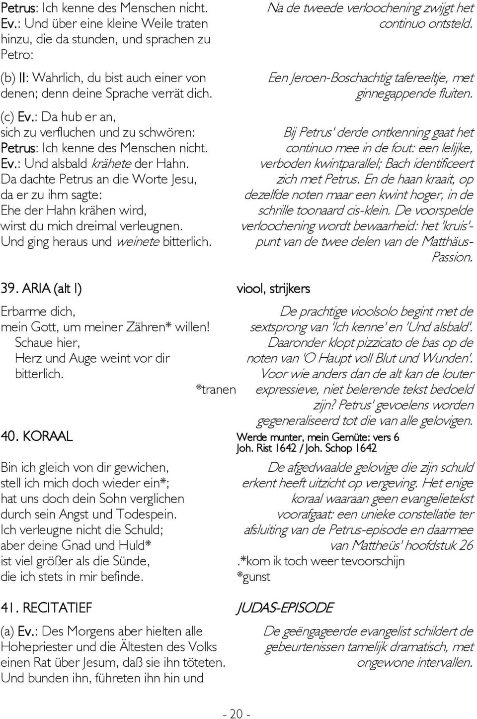 : Da hub er an, sich zu verfluchen und zu schwören: : Und alsbald krähete der Hahn. Da dachte Petrus an die Worte Jesu, da er zu ihm sagte: Ehe der Hahn krähen wird, wirst du mich dreimal verleugnen.