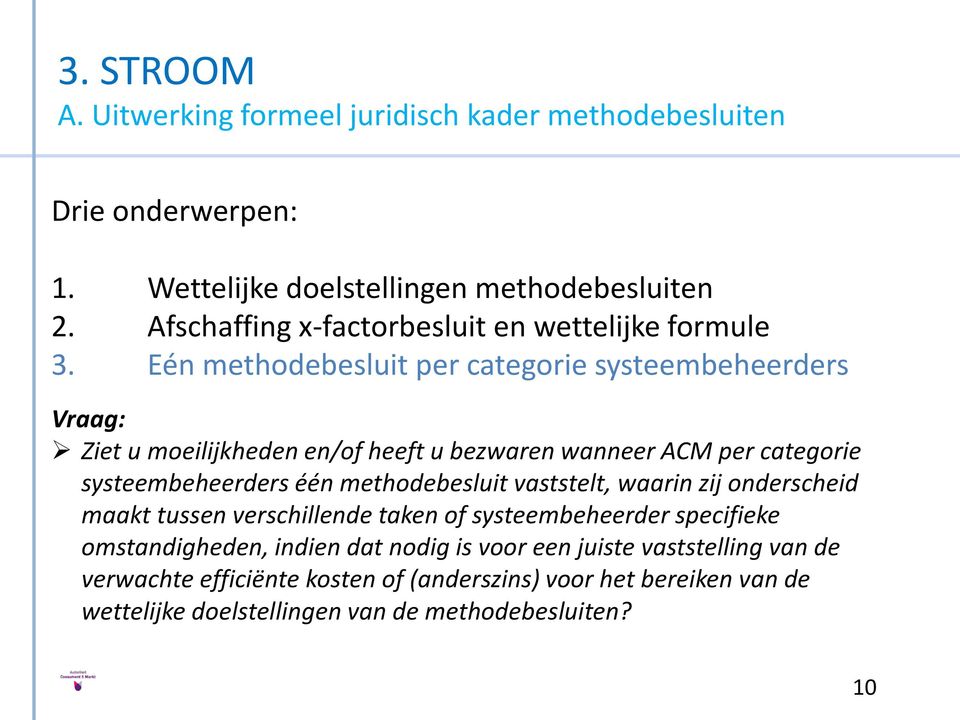 Eén methodebesluit per categorie systeembeheerders Vraag: Ziet u moeilijkheden en/of heeft u bezwaren wanneer ACM per categorie systeembeheerders één