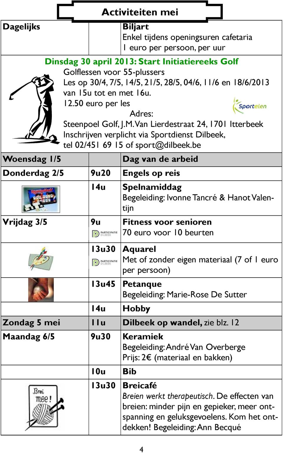 Van Lierdestraat 24, 1701 Itterbeek Inschrijven verplicht via Sportdienst Dilbeek, tel 02/451 69 15 of sport@dilbeek.