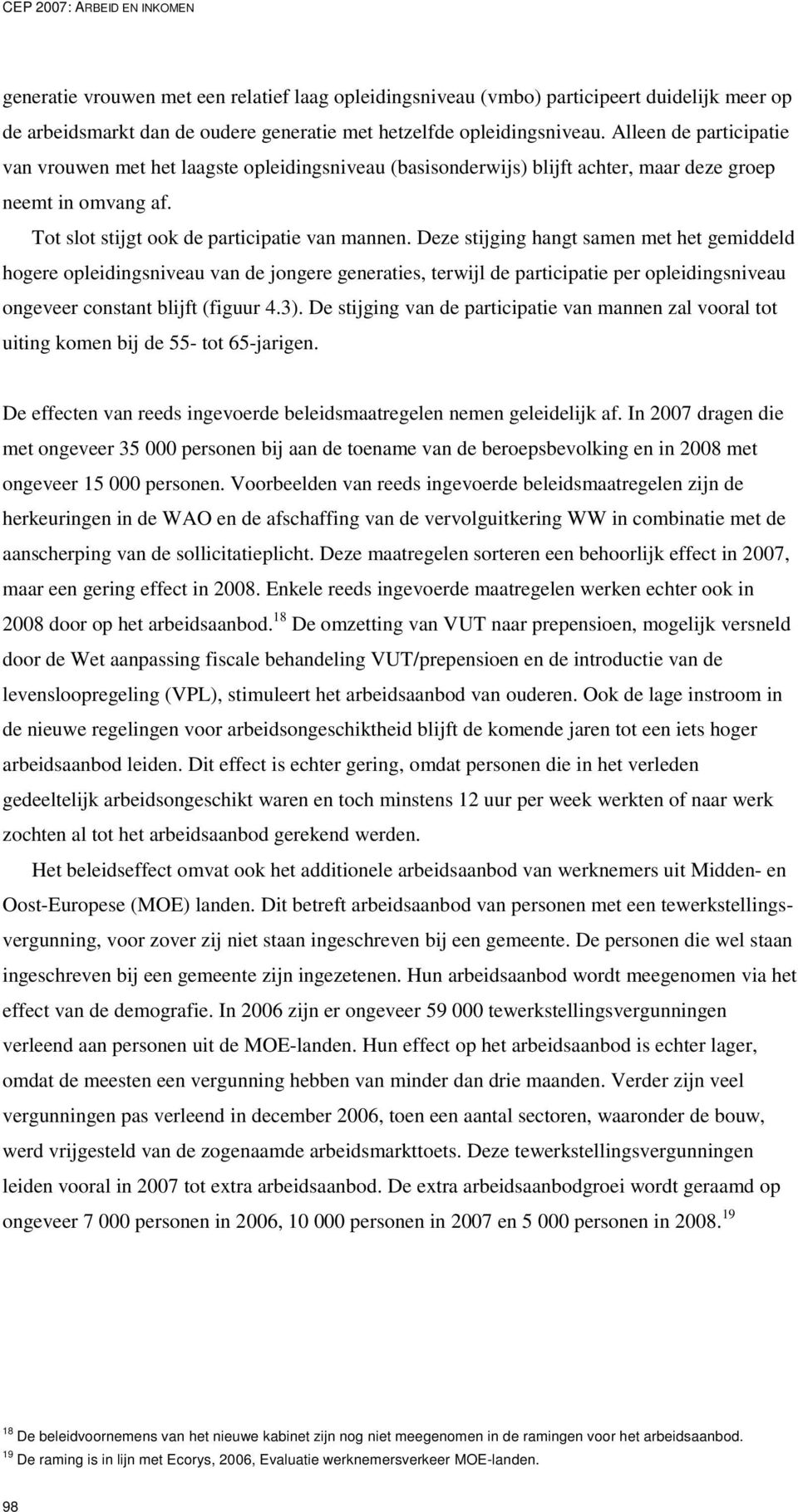 Deze stijging hangt samen met het gemiddeld hogere opleidingsniveau van de jongere generaties, terwijl de participatie per opleidingsniveau ongeveer constant blijft (figuur 4.3).