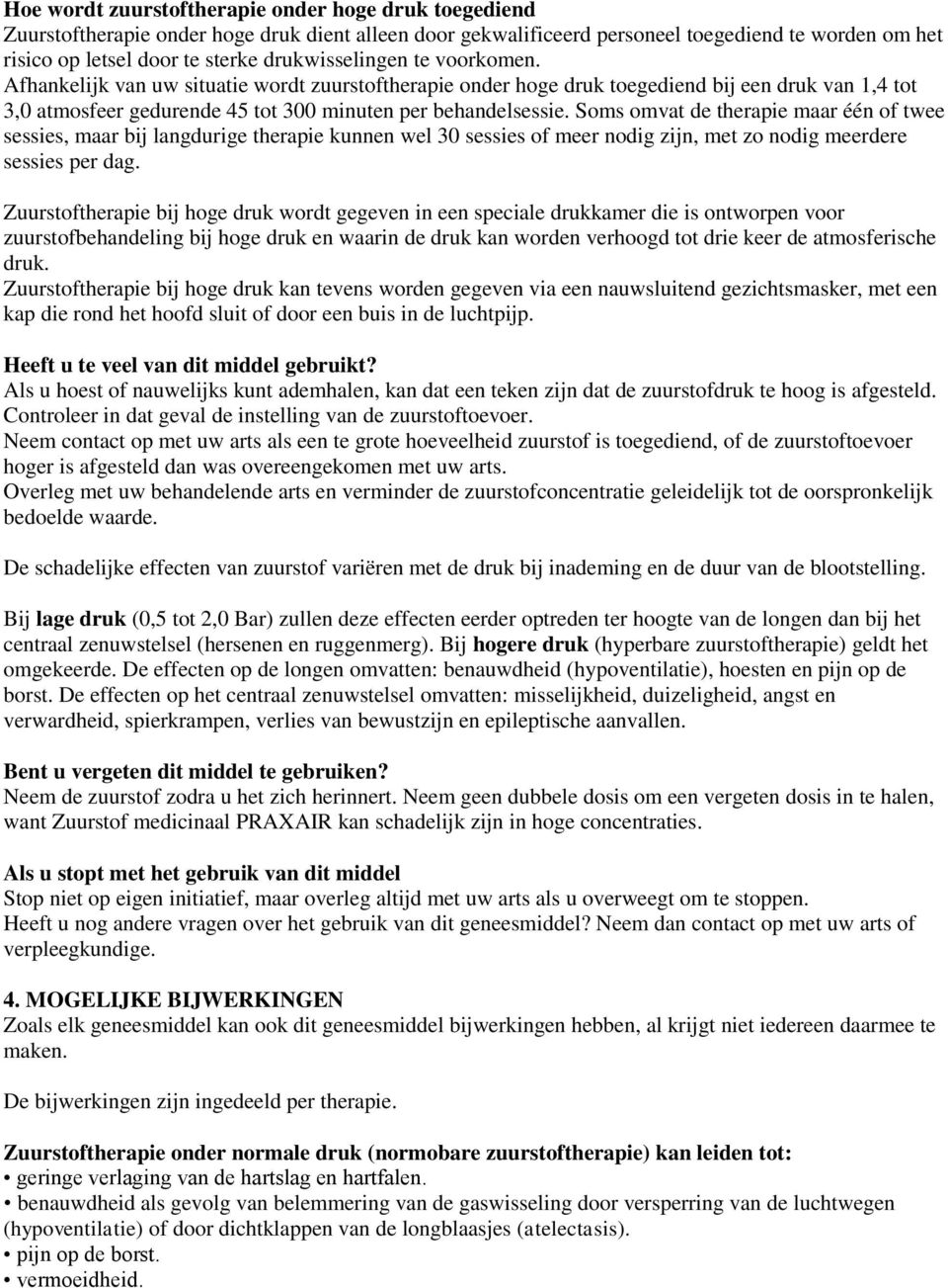 Soms omvat de therapie maar één of twee sessies, maar bij langdurige therapie kunnen wel 30 sessies of meer nodig zijn, met zo nodig meerdere sessies per dag.