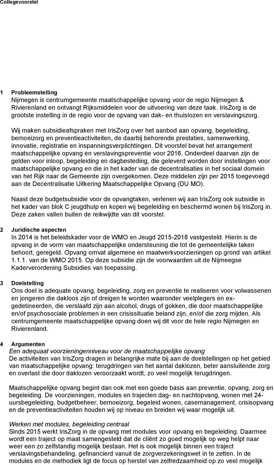 Wij maken subsidieafspraken met IrisZorg over het aanbod aan opvang, begeleiding, bemoeizorg en preventieactiviteiten, de daarbij behorende prestaties, samenwerking, innovatie, registratie en