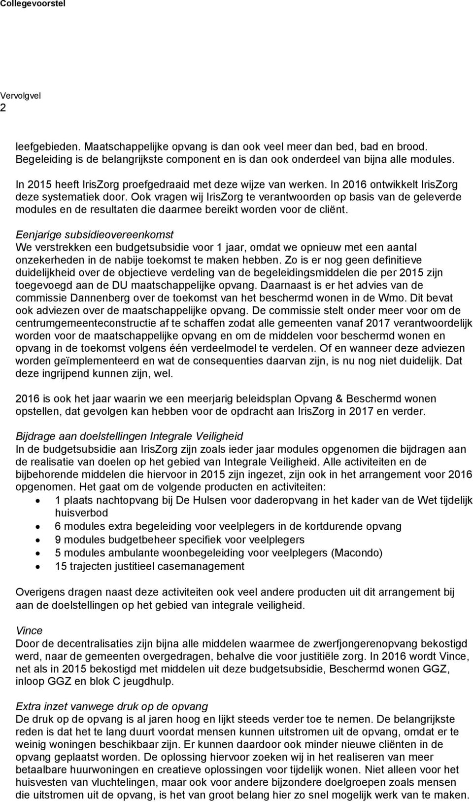 Ook vragen wij IrisZorg te verantwoorden op basis van de geleverde modules en de resultaten die daarmee bereikt worden voor de cliënt.