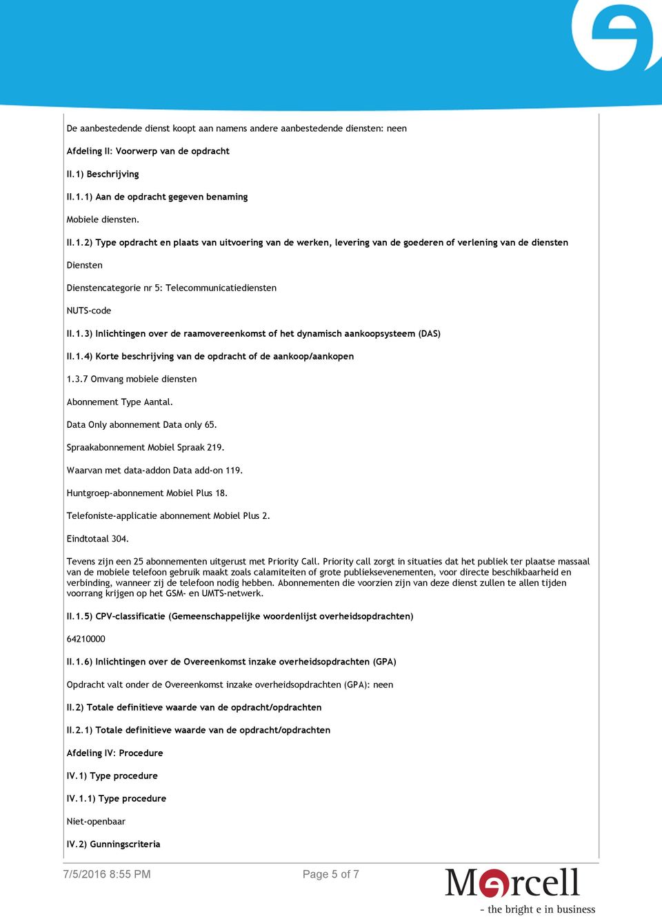 1.3) Inlichtingen over de raamovereenkomst of het dynamisch aankoopsysteem (DAS) II.1.4) Korte beschrijving van de opdracht of de aankoop/aankopen 1.3.7 Omvang mobiele diensten Abonnement Type Aantal.