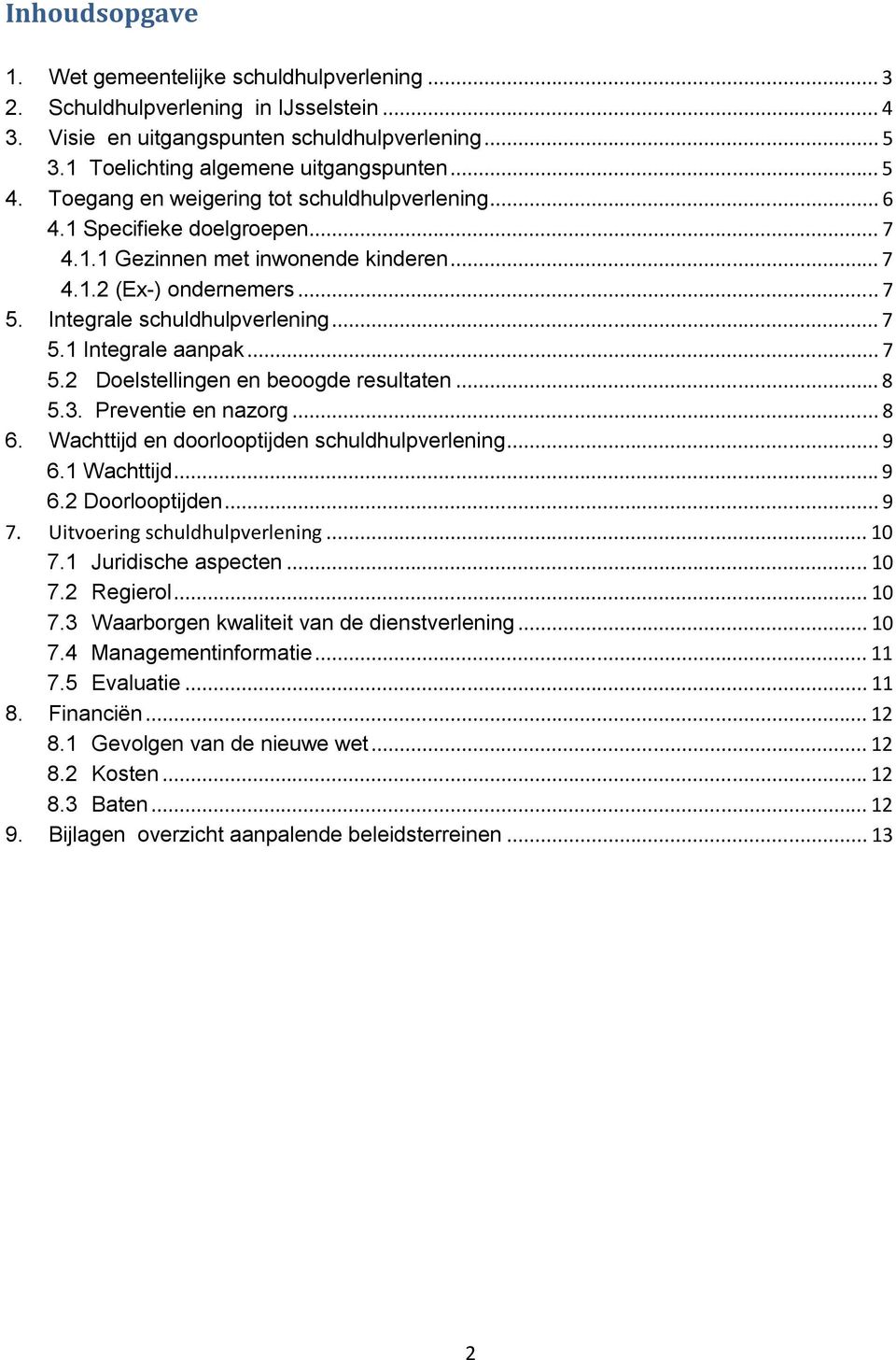 .. 7 5.2 Doelstellingen en beoogde resultaten... 8 5.3. Preventie en nazorg... 8 6. Wachttijd en doorlooptijden schuldhulpverlening... 9 6.1 Wachttijd... 9 6.2 Doorlooptijden... 9 7.