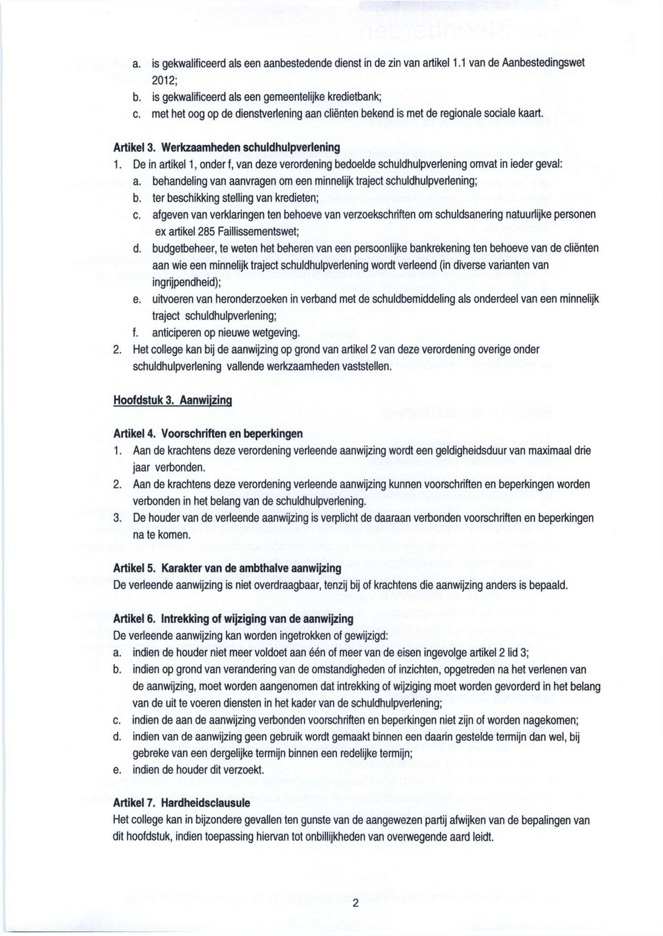 De in artikel 1, onder f, van deze verordening bedoelde schuldhulpverlening omvat in ieder geval: a. behandeling van aanvragen om een minnelijk traject schuldhulpverlening; b.