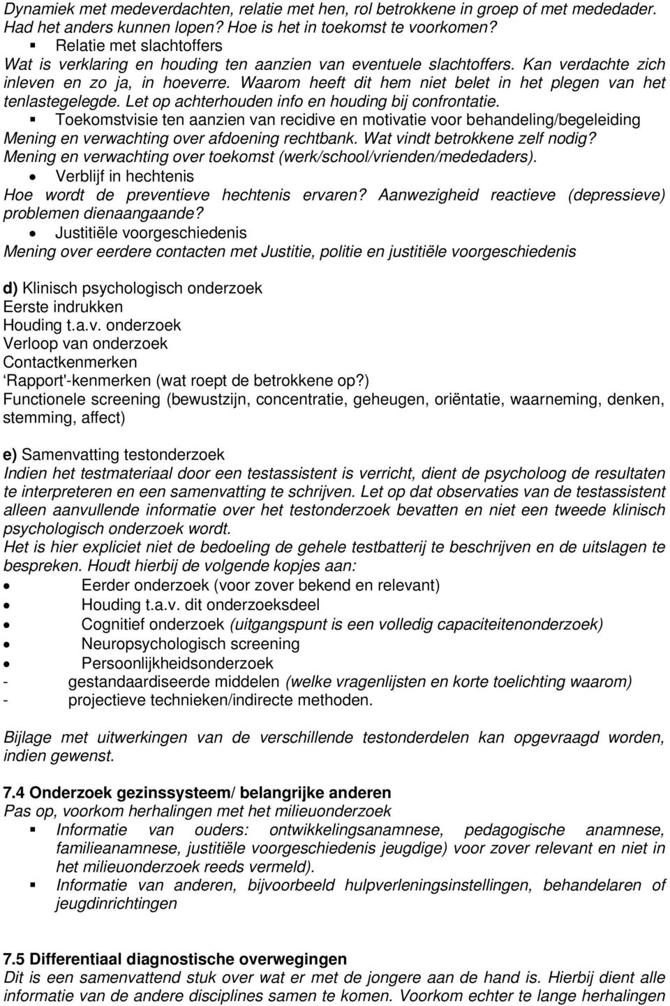 Waarom heeft dit hem niet belet in het plegen van het tenlastegelegde. Let op achterhouden info en houding bij confrontatie.