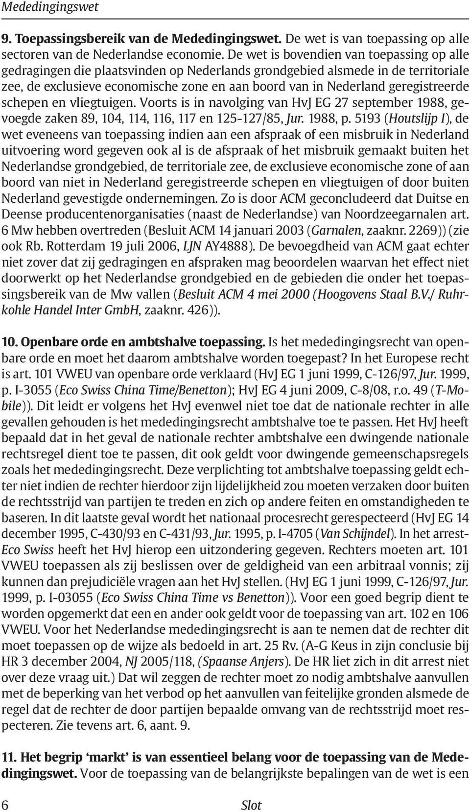 geregistreerde schepen en vliegtuigen. Voorts is in navolging van HvJ EG 27 september 1988, gevoegde zaken 89, 104, 114, 116, 117 en 125-127/85, Jur. 1988, p.