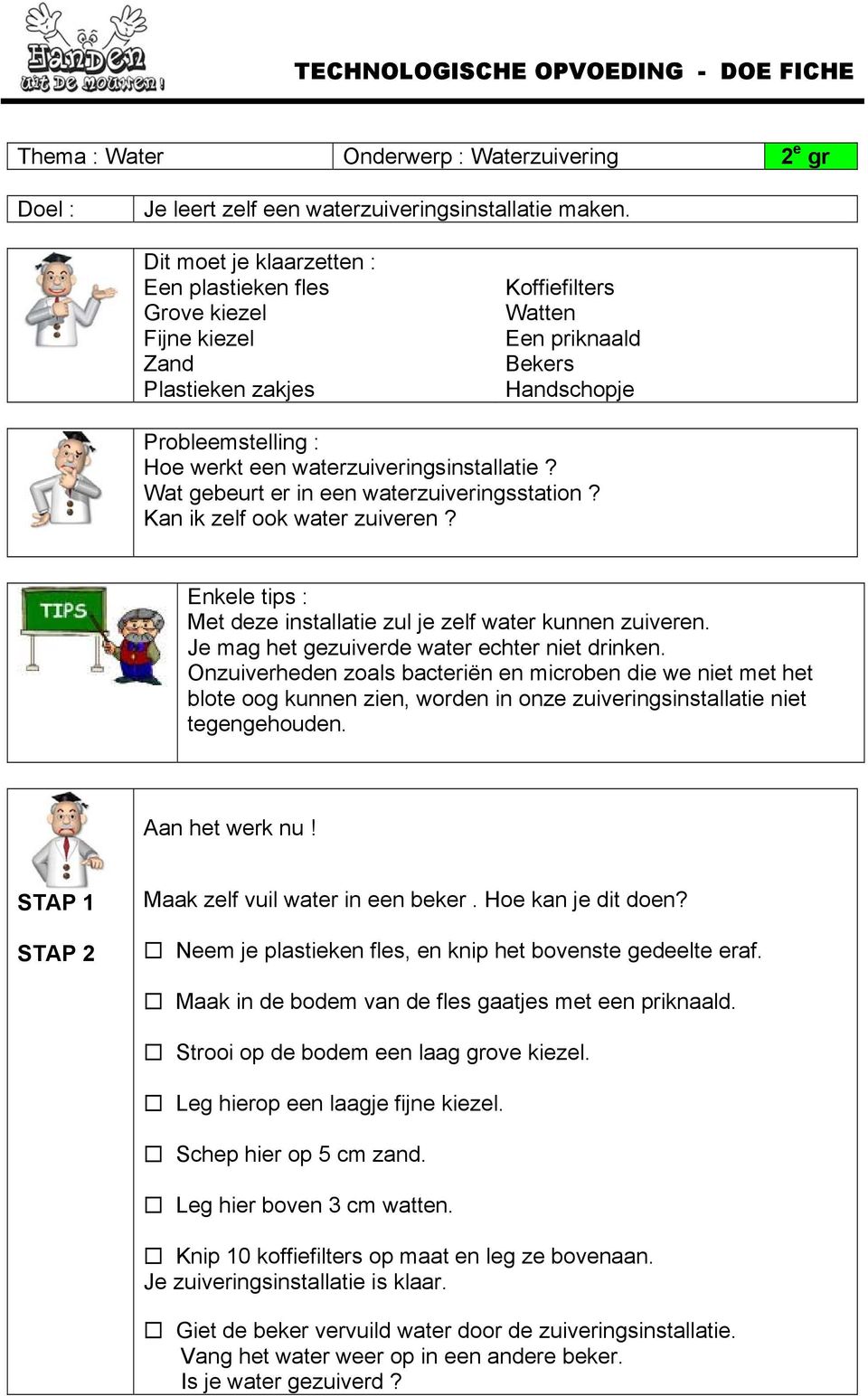 waterzuiveringsinstallatie? Wat gebeurt er in een waterzuiveringsstation? Kan ik zelf ook water zuiveren? Enkele tips : Met deze installatie zul je zelf water kunnen zuiveren.