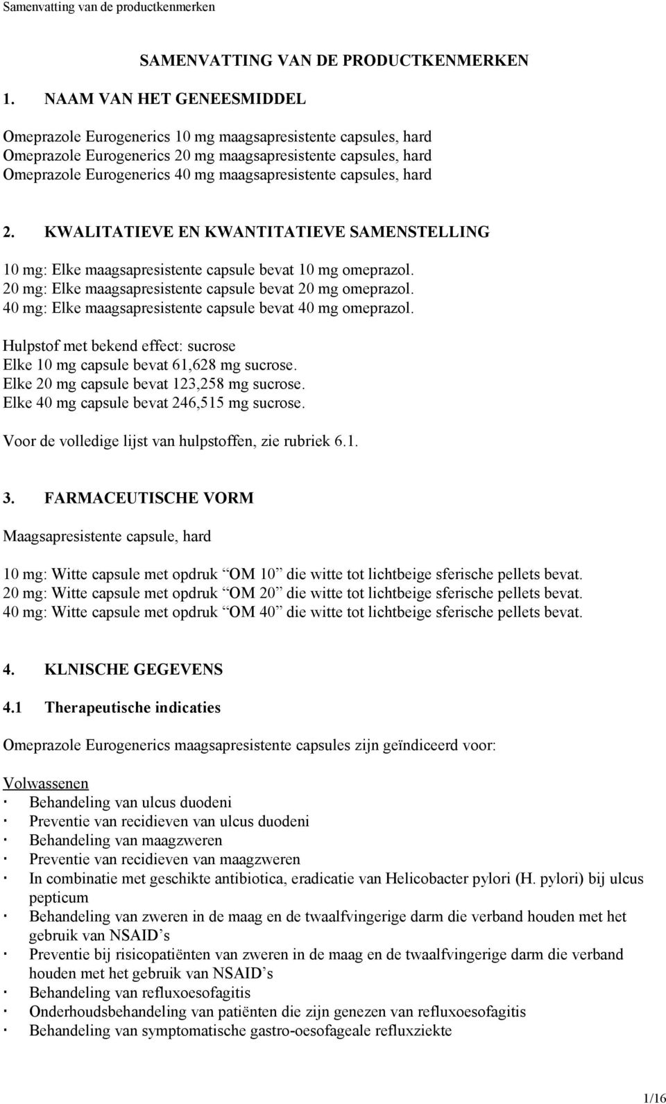 capsules, hard 2. KWALITATIEVE EN KWANTITATIEVE SAMENSTELLING 10 mg: Elke maagsapresistente capsule bevat 10 mg omeprazol. 20 mg: Elke maagsapresistente capsule bevat 20 mg omeprazol.