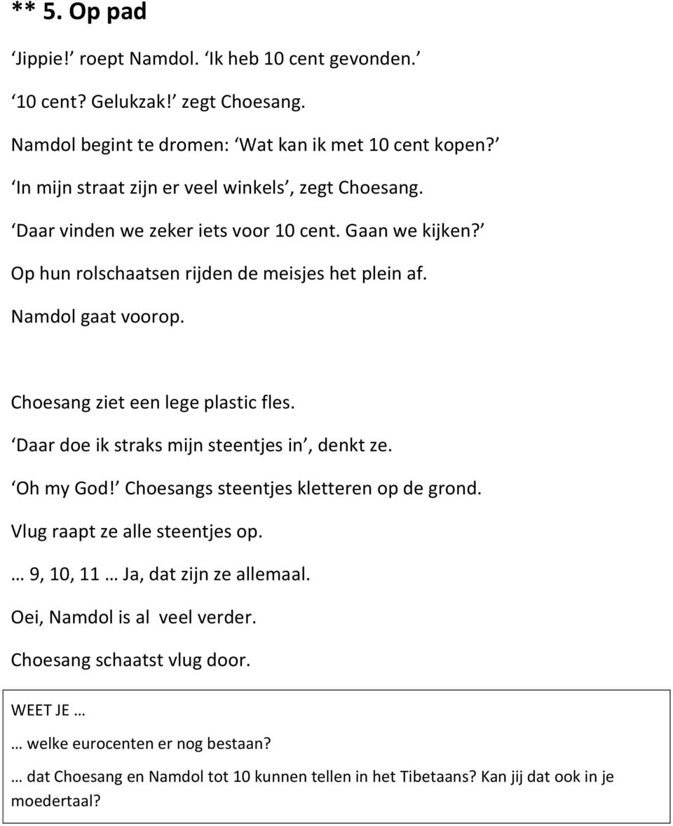 Choesang ziet een lege plastic fles. Daar doe ik straks mijn steentjes in, denkt ze. Oh my God! Choesangs steentjes kletteren op de grond. Vlug raapt ze alle steentjes op.