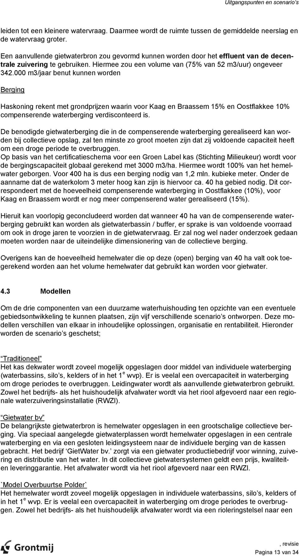 000 m3/jaar benut kunnen worden Berging Haskoning rekent met grondprijzen waarin voor Kaag en Braassem 15% en Oostflakkee 10% compenserende waterberging verdisconteerd is.