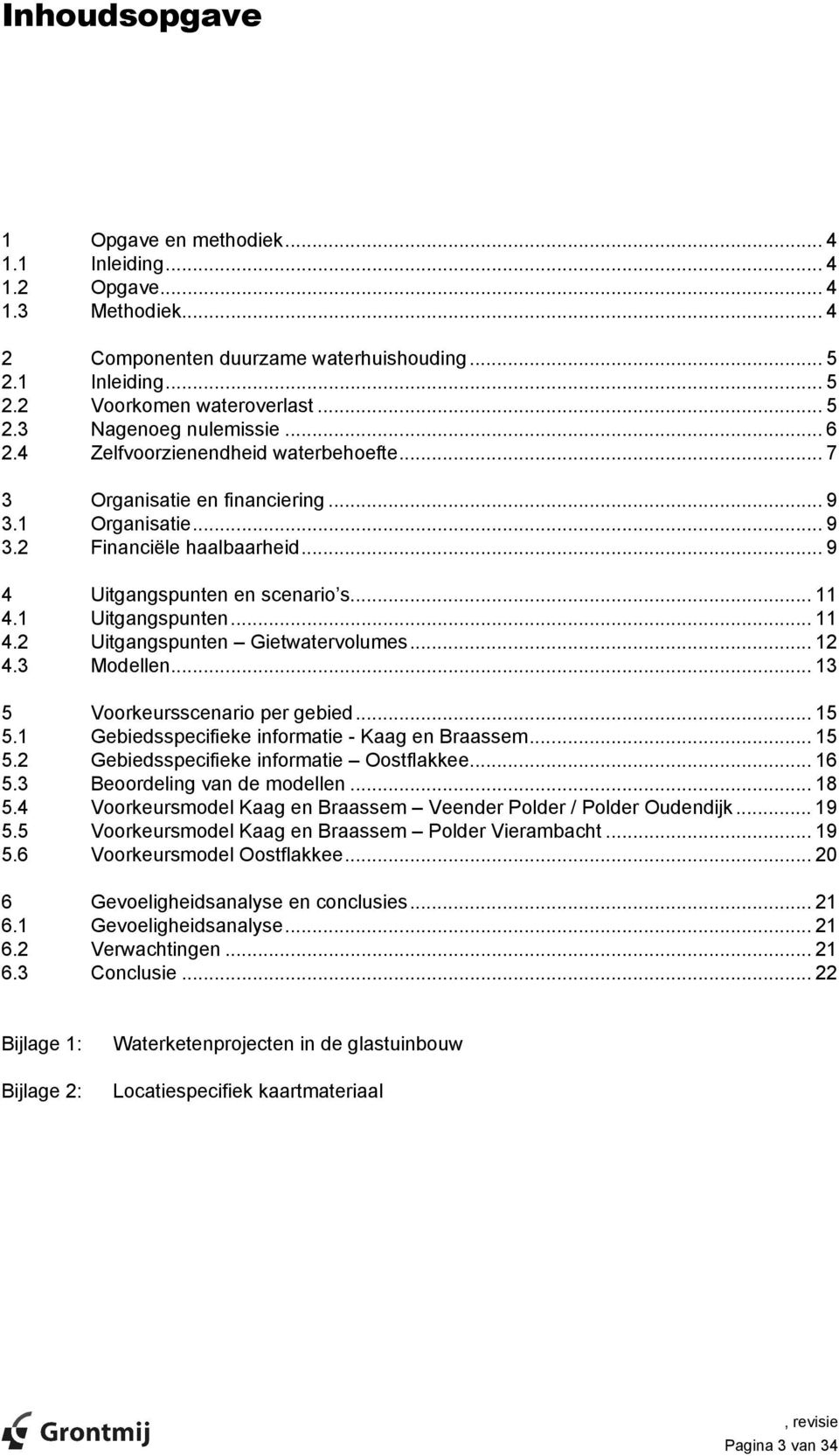 1 Uitgangspunten... 11 4.2 Uitgangspunten Gietwatervolumes... 12 4.3 Modellen... 13 5 Voorkeursscenario per gebied... 15 5.1 Gebiedsspecifieke informatie - Kaag en Braassem... 15 5.2 Gebiedsspecifieke informatie Oostflakkee.