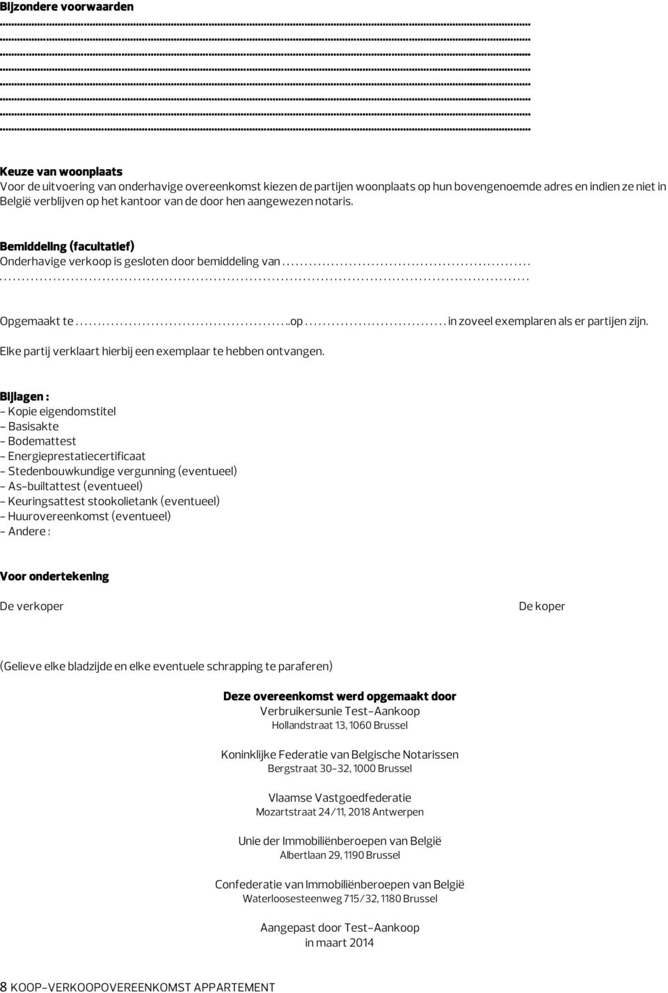 het kantoor van de door hen aangewezen notaris. Bemiddeling (facultatief) Onderhavige verkoop is gesloten door bemiddeling van............................................................................................................................................................................... Opgemaakt te.