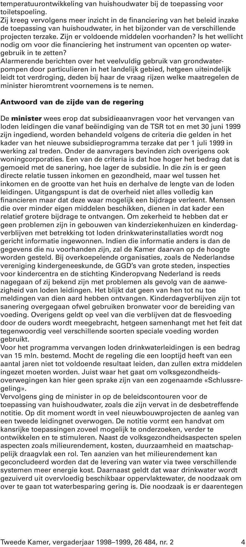 Zijn er voldoende middelen voorhanden? Is het wellicht nodig om voor die financiering het instrument van opcenten op watergebruik in te zetten?