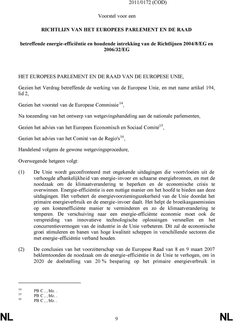 toezending van het ontwerp van wetgevingshandeling aan de nationale parlementen, Gezien het advies van het Europees Economisch en Sociaal Comité 15, Gezien het advies van het Comité van de Regio's