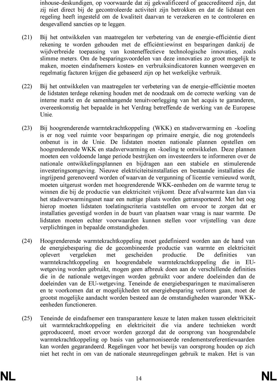 (21) Bij het ontwikkelen van maatregelen ter verbetering van de energie-efficiëntie dient rekening te worden gehouden met de efficiëntiewinst en besparingen dankzij de wijdverbreide toepassing van