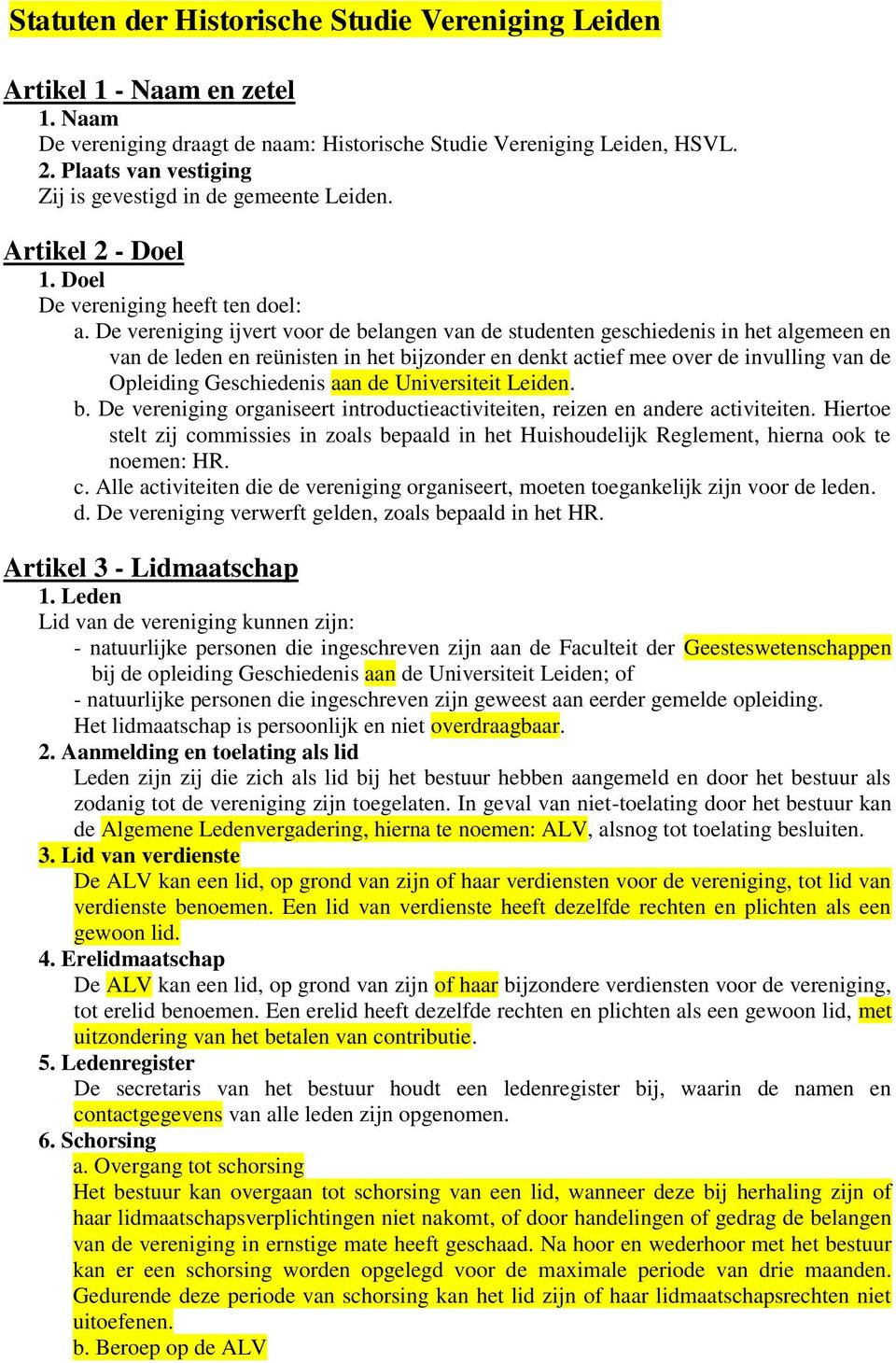 De vereniging ijvert voor de belangen van de studenten geschiedenis in het algemeen en van de leden en reünisten in het bijzonder en denkt actief mee over de invulling van de Opleiding Geschiedenis