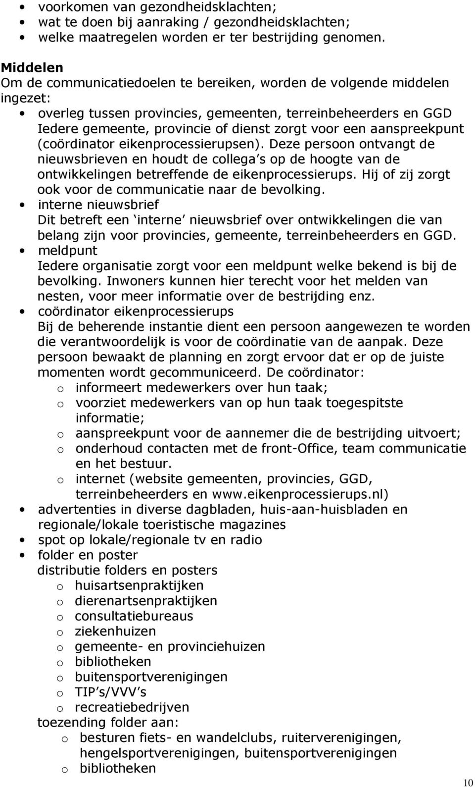 aanspreekpunt (coördinator eikenprocessierupsen). Deze persoon ontvangt de nieuwsbrieven en houdt de collega s op de hoogte van de ontwikkelingen betreffende de eikenprocessierups.