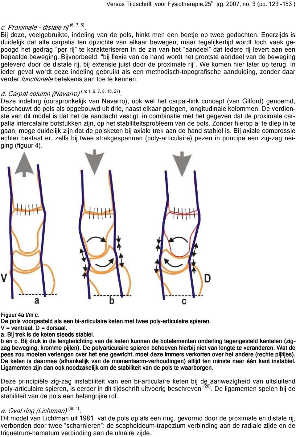 levert aan een bepaalde beweging. Bijvoorbeeld: bij flexie van de hand wordt het grootste aandeel van de beweging geleverd door de distale rij, bij extensie juist door de proximale rij.