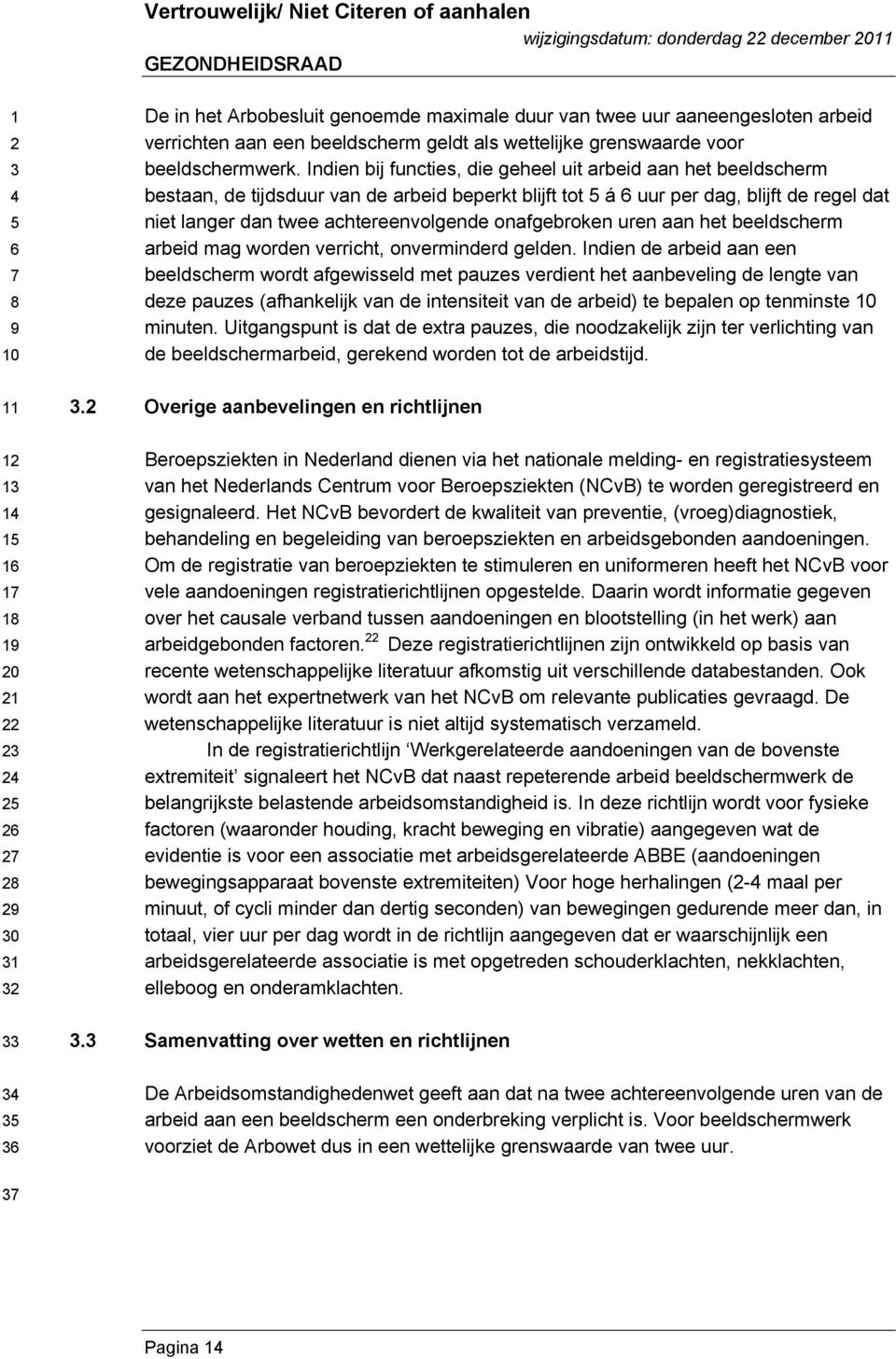 onafgebroken uren aan het beeldscherm arbeid mag worden verricht, onverminderd gelden.