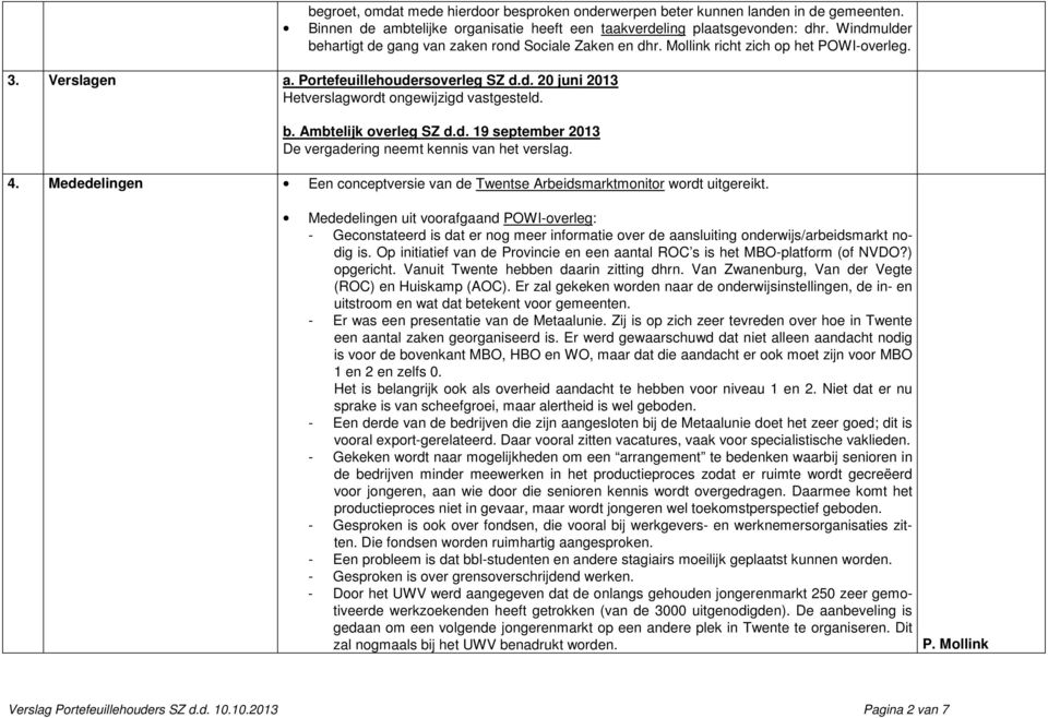 b. Ambtelijk overleg SZ d.d. 19 september 2013 De vergadering neemt kennis van het verslag. 4. Mededelingen Een conceptversie van de Twentse Arbeidsmarktmonitor wordt uitgereikt.