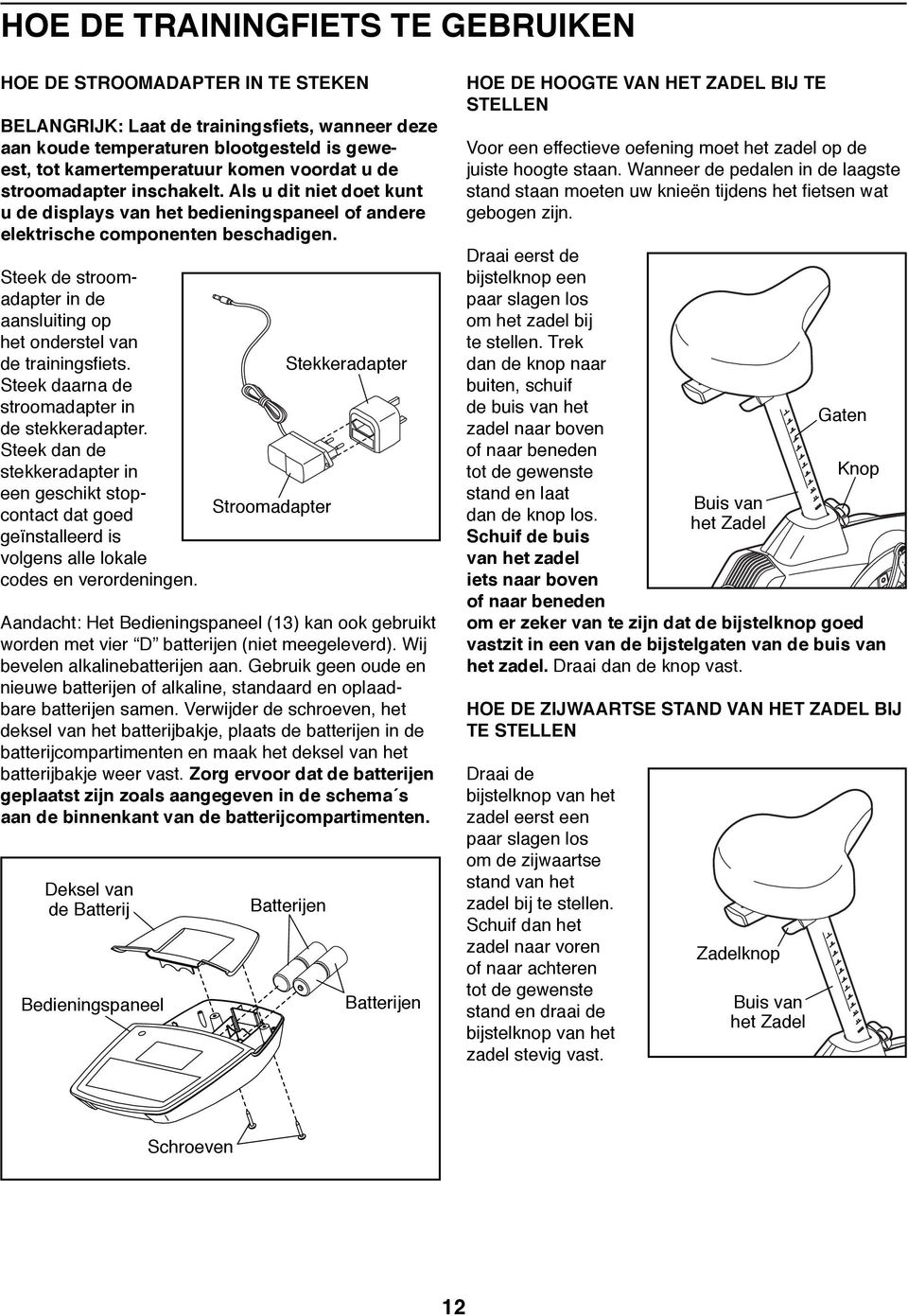 Steek de stroomadapter in de aansluiting op het onderstel van de trainingsfiets. Steek daarna de stroomadapter in de stekkeradapter.