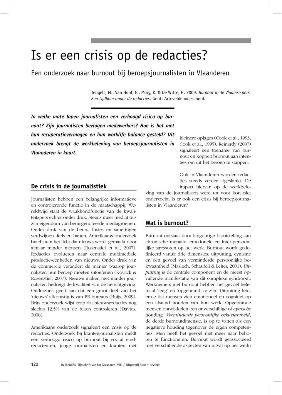 Hoe is het met hun recuperatiever mogen en hun worklife balance gesteld? Dit onderzoek brengt de werkbe leving van beroepsjournalisten in Vlaanderen in kaart. kleinere oplages (Cook et al.