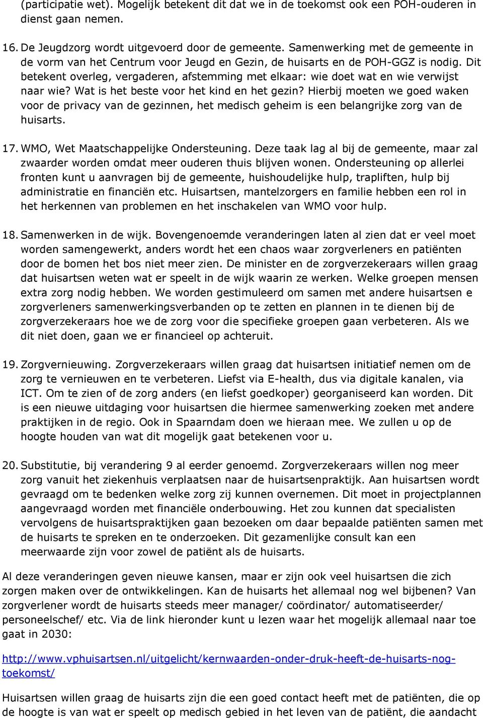 Dit betekent overleg, vergaderen, afstemming met elkaar: wie doet wat en wie verwijst naar wie? Wat is het beste voor het kind en het gezin?