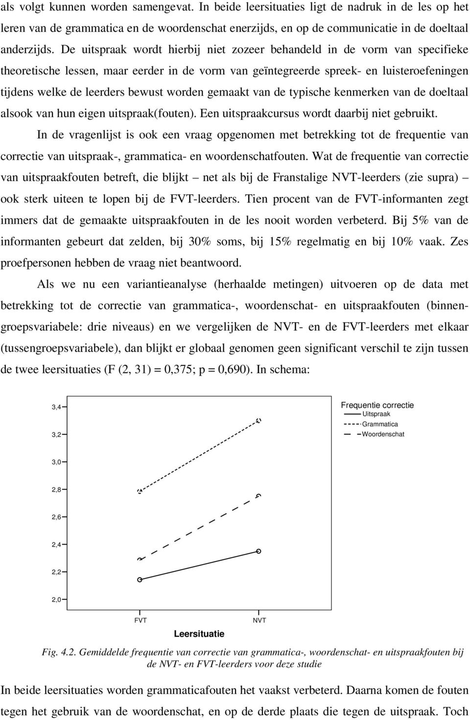 worden gemaakt van de typische kenmerken van de doeltaal alsook van hun eigen uitspraak(fouten). Een uitspraakcursus wordt daarbij niet gebruikt.