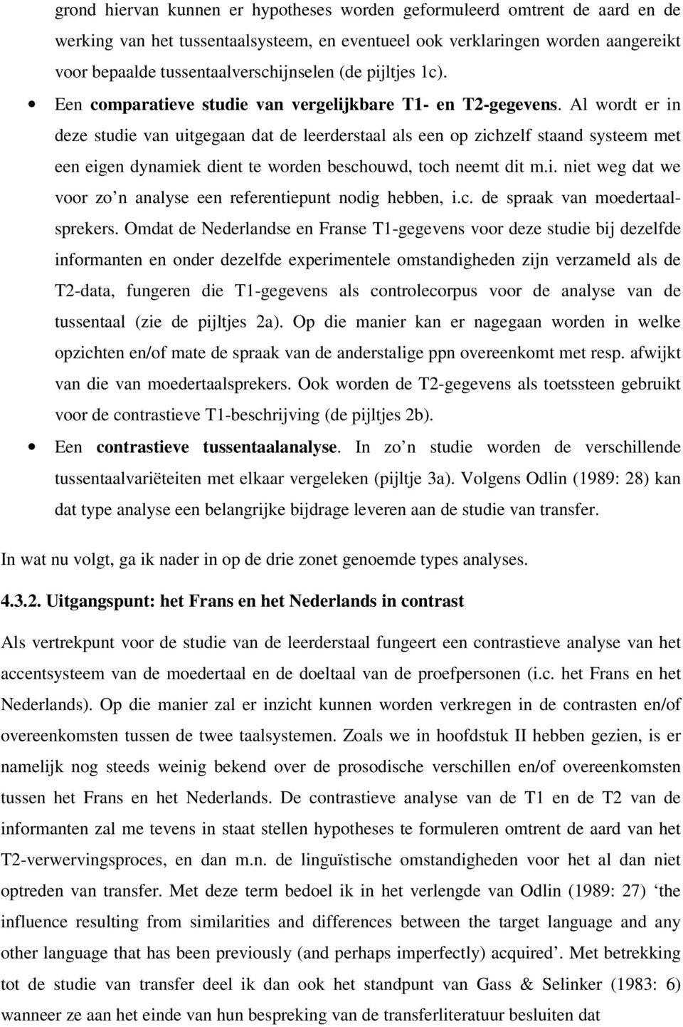 Al wordt er in deze studie van uitgegaan dat de leerderstaal als een op zichzelf staand systeem met een eigen dynamiek dient te worden beschouwd, toch neemt dit m.i. niet weg dat we voor zo n analyse een referentiepunt nodig hebben, i.