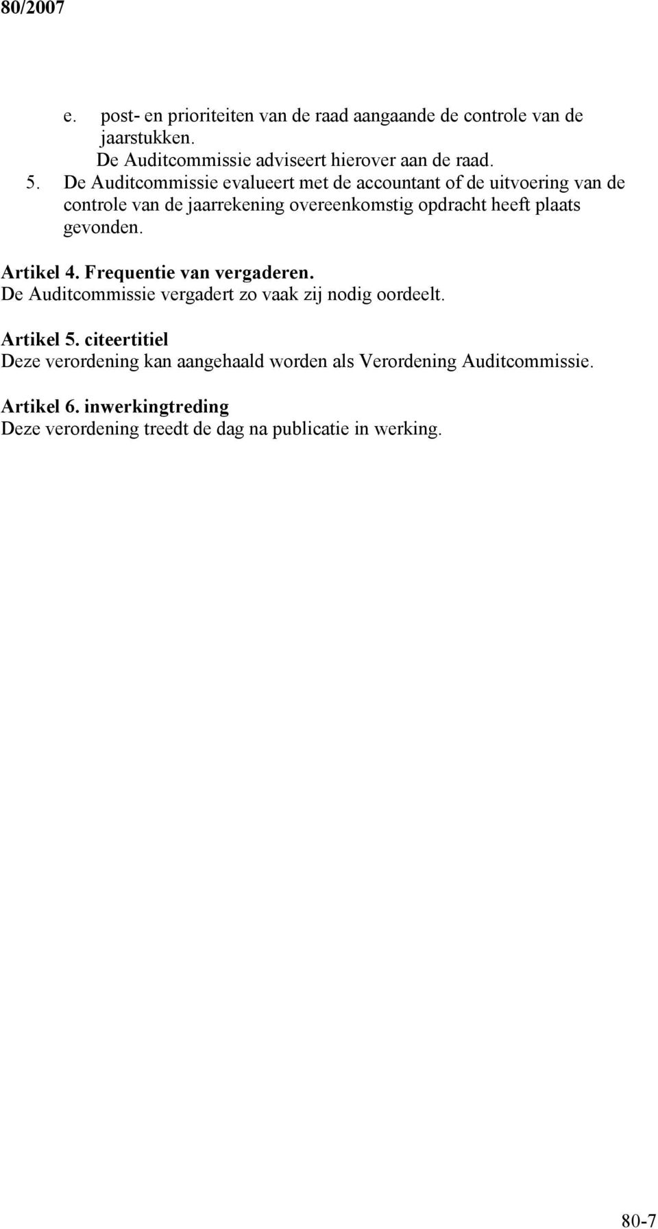 gevonden. Artikel 4. Frequentie van vergaderen. De Auditcommissie vergadert zo vaak zij nodig oordeelt. Artikel 5.