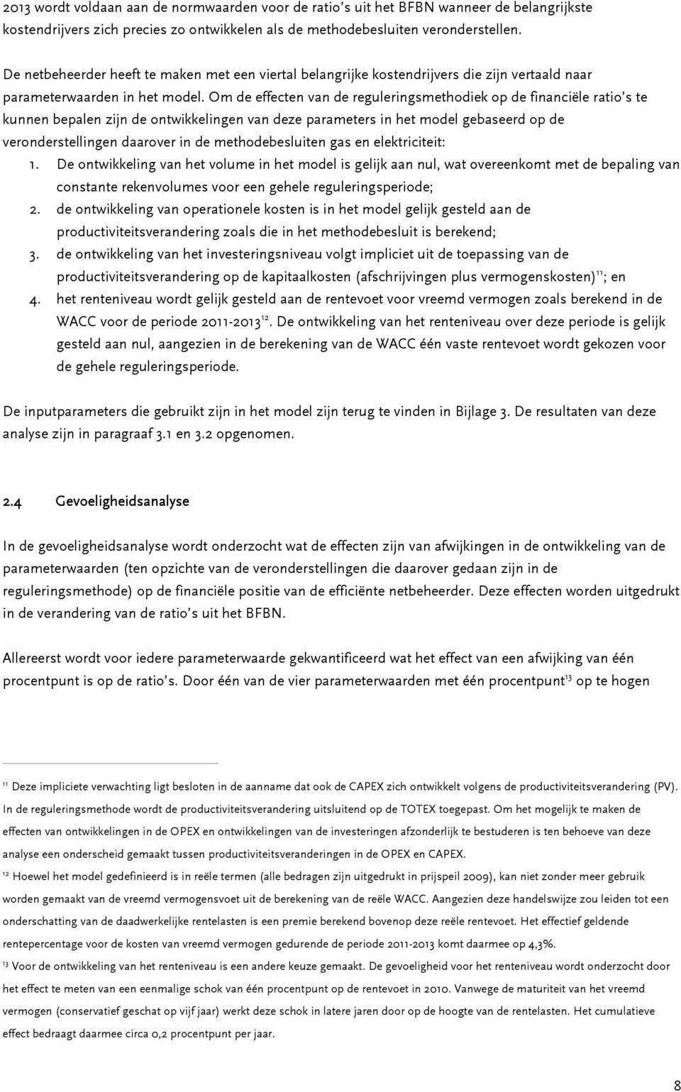 Om de effecten van de reguleringsmethodiek op de financiële ratio s te kunnen bepalen zijn de ontwikkelingen van deze parameters in het model gebaseerd op de veronderstellingen daarover in de