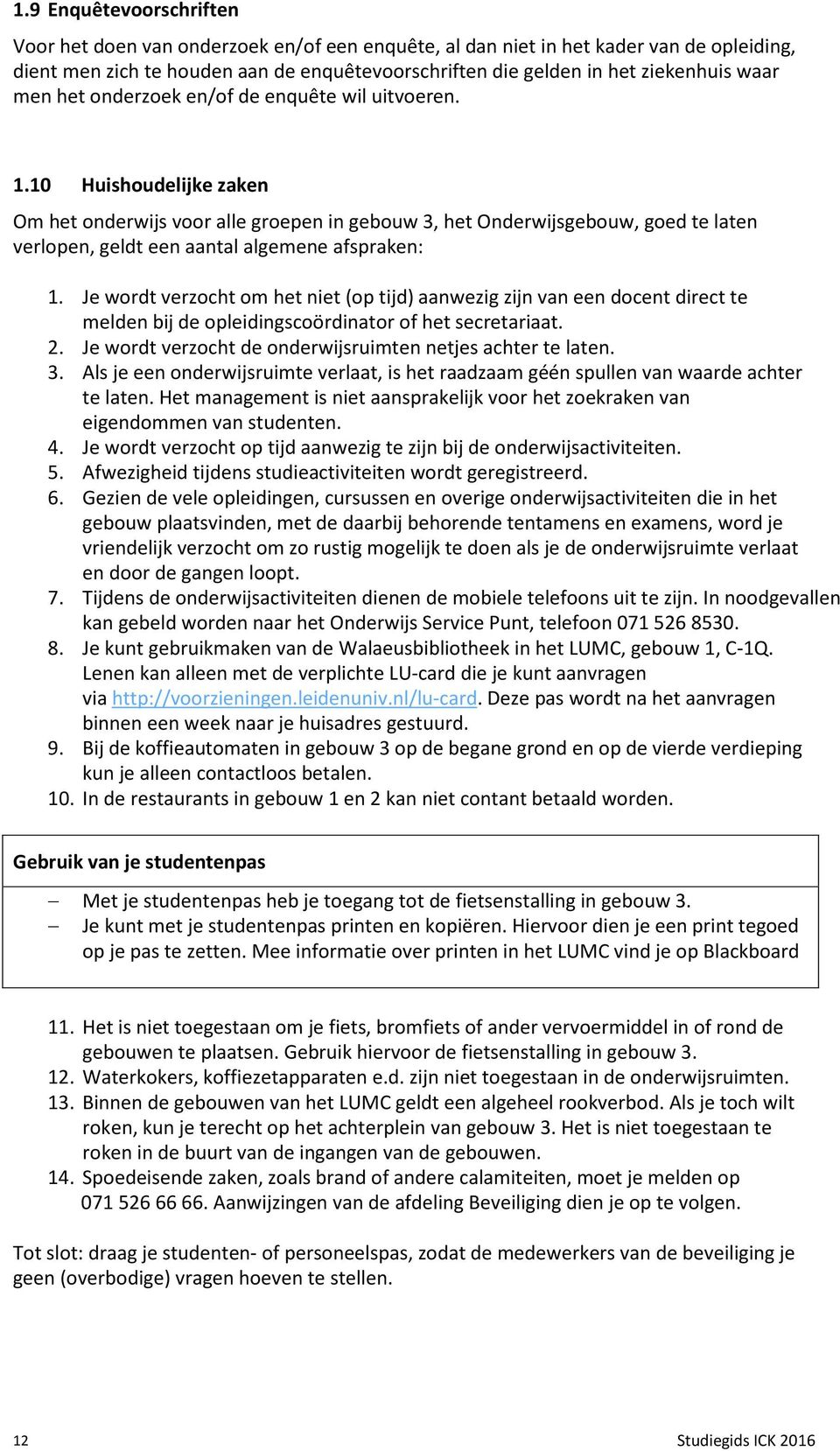 10 Huishoudelijke zaken Om het onderwijs voor alle groepen in gebouw 3, het Onderwijsgebouw, goed te laten verlopen, geldt een aantal algemene afspraken: 1.