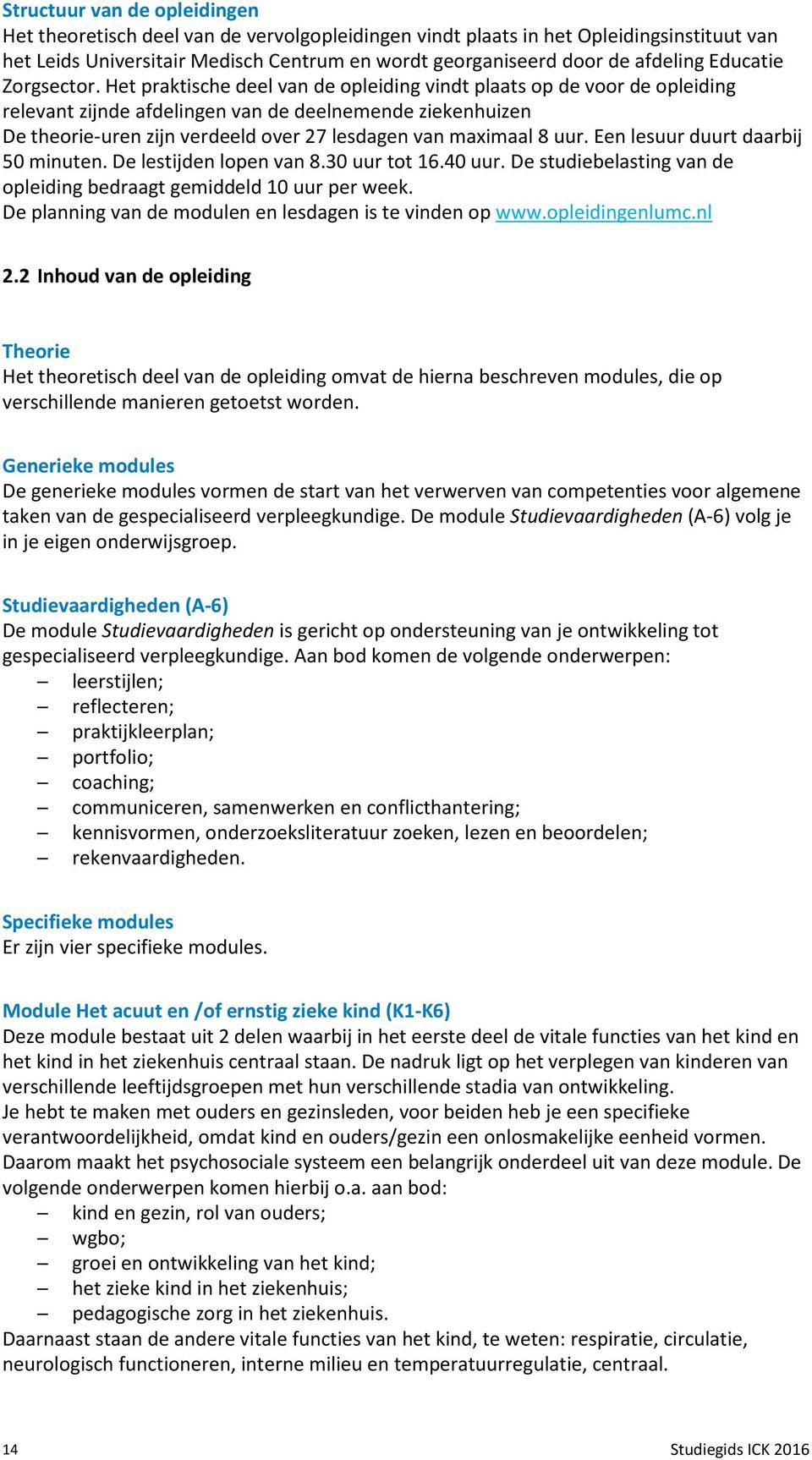 Het praktische deel van de opleiding vindt plaats op de voor de opleiding relevant zijnde afdelingen van de deelnemende ziekenhuizen De theorie-uren zijn verdeeld over 27 lesdagen van maximaal 8 uur.