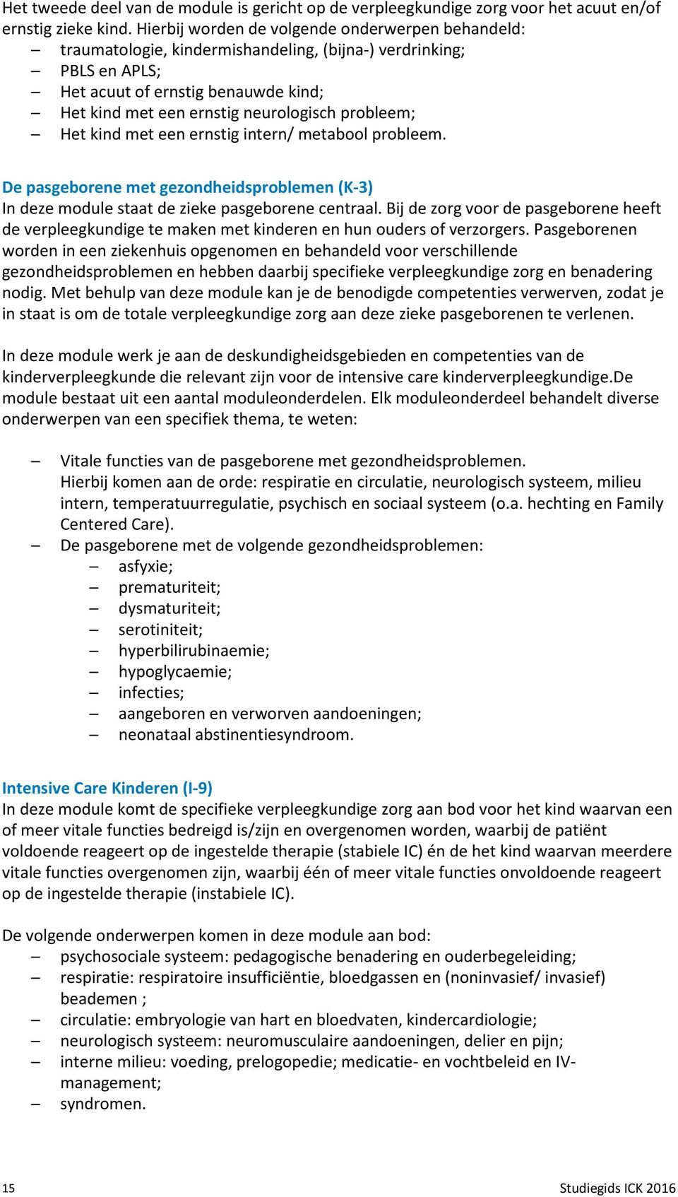 probleem; Het kind met een ernstig intern/ metabool probleem. De pasgeborene met gezondheidsproblemen (K-3) In deze module staat de zieke pasgeborene centraal.