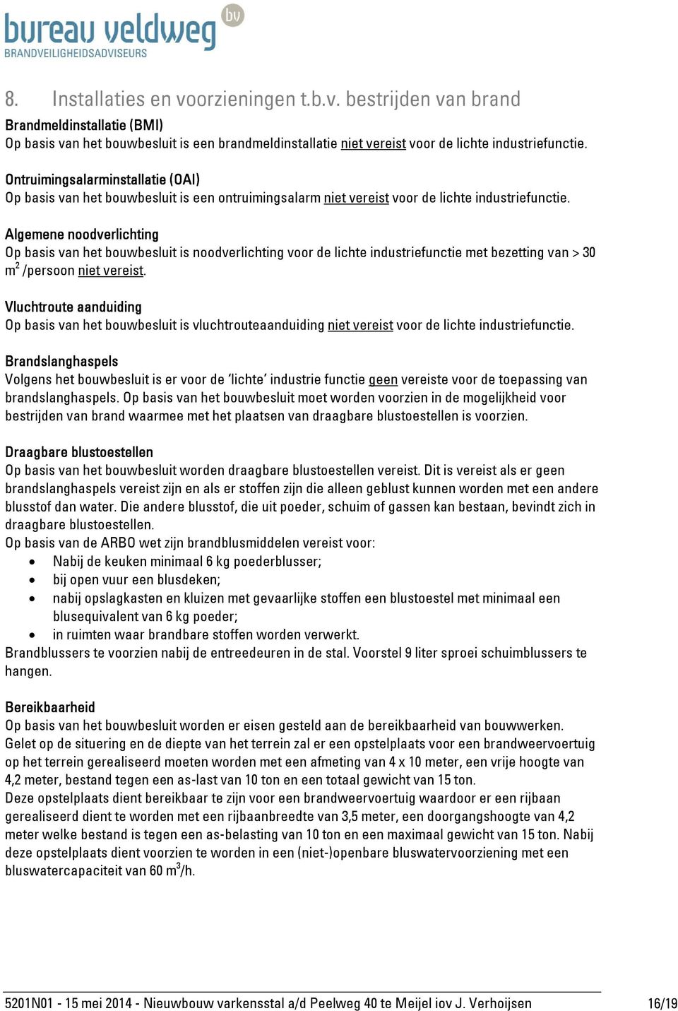 Algemene noodverlichting Op basis van het bouwbesluit is noodverlichting voor de lichte industriefunctie met bezetting van > 30 m 2 /persoon niet vereist.