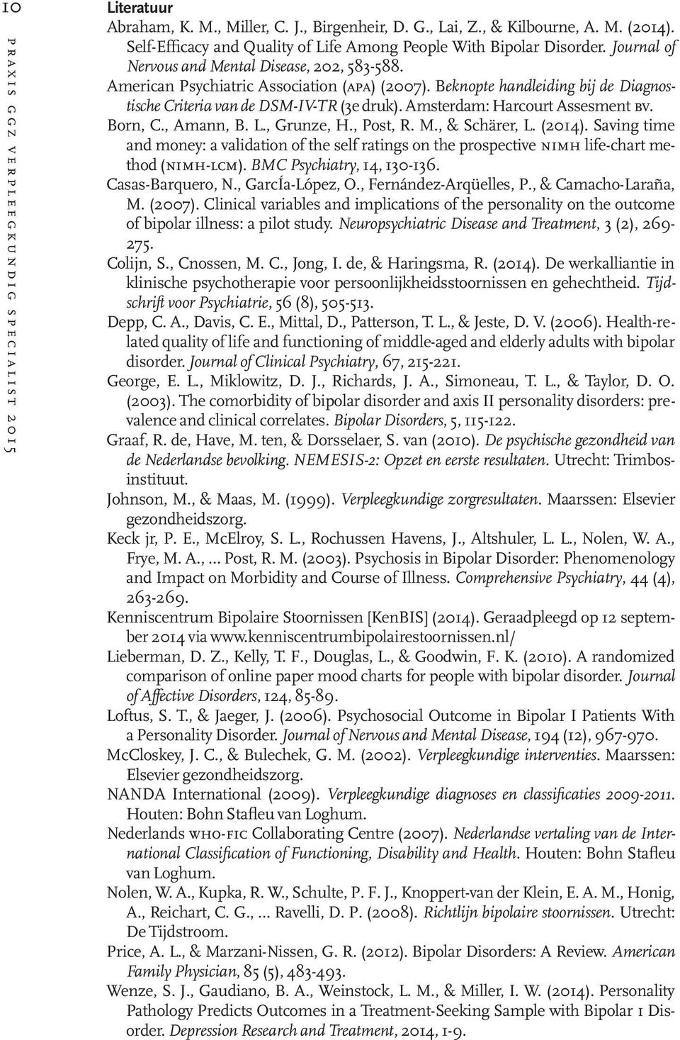 Beknopte handleiding bij de Diagnostische Criteria van de DSM-IV-TR (3e druk). Amsterdam: Harcourt Assesment bv. Born, C., Amann, B. L., Grunze, H., Post, R. M., & Schärer, L. (2014).