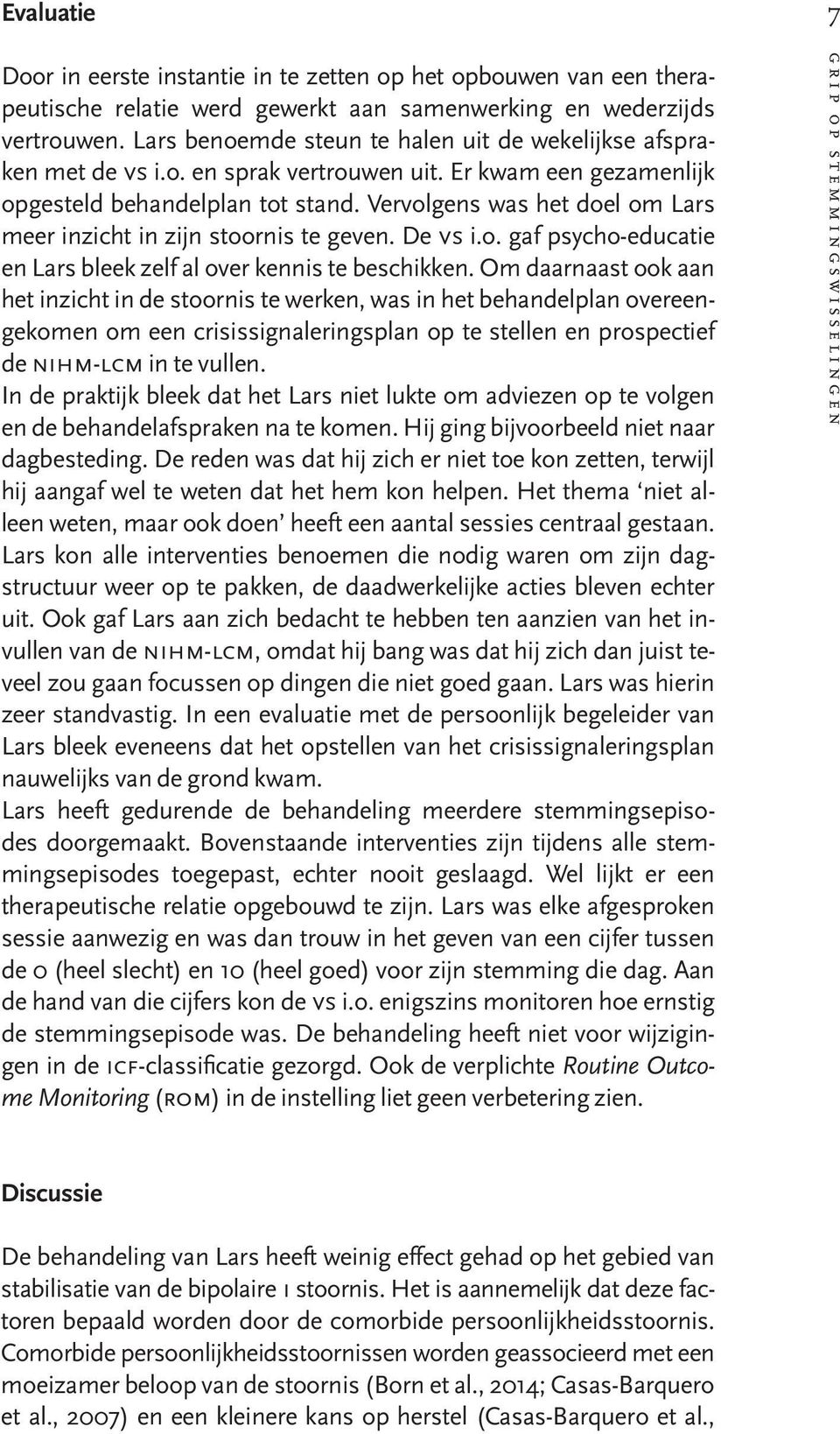 Vervolgens was het doel om Lars meer inzicht in zijn stoornis te geven. De vs i.o. gaf psycho-educatie en Lars bleek zelf al over kennis te beschikken.