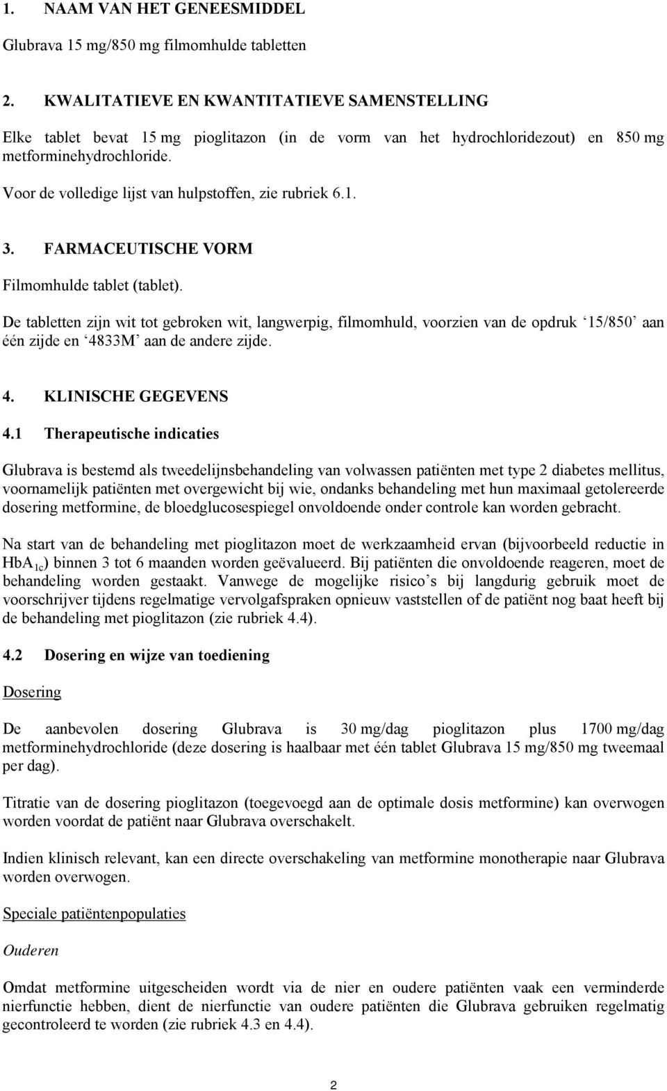 Voor de volledige lijst van hulpstoffen, zie rubriek 6.1. 3. FARMACEUTISCHE VORM Filmomhulde tablet (tablet).