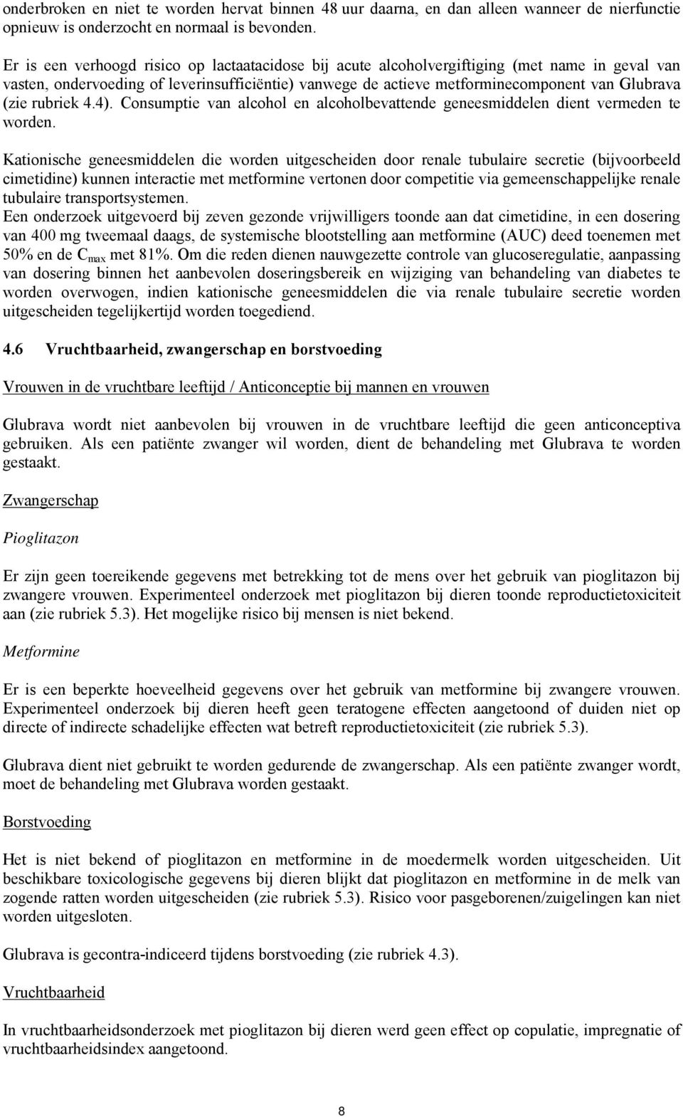 rubriek 4.4). Consumptie van alcohol en alcoholbevattende geneesmiddelen dient vermeden te worden.