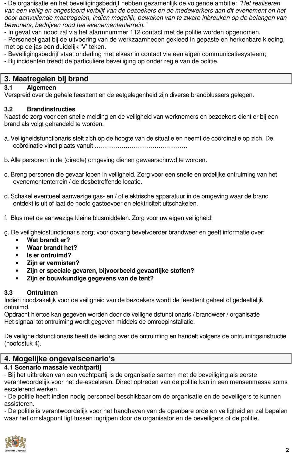 " - In geval van nood zal via het alarmnummer 112 contact met de politie worden opgenomen.