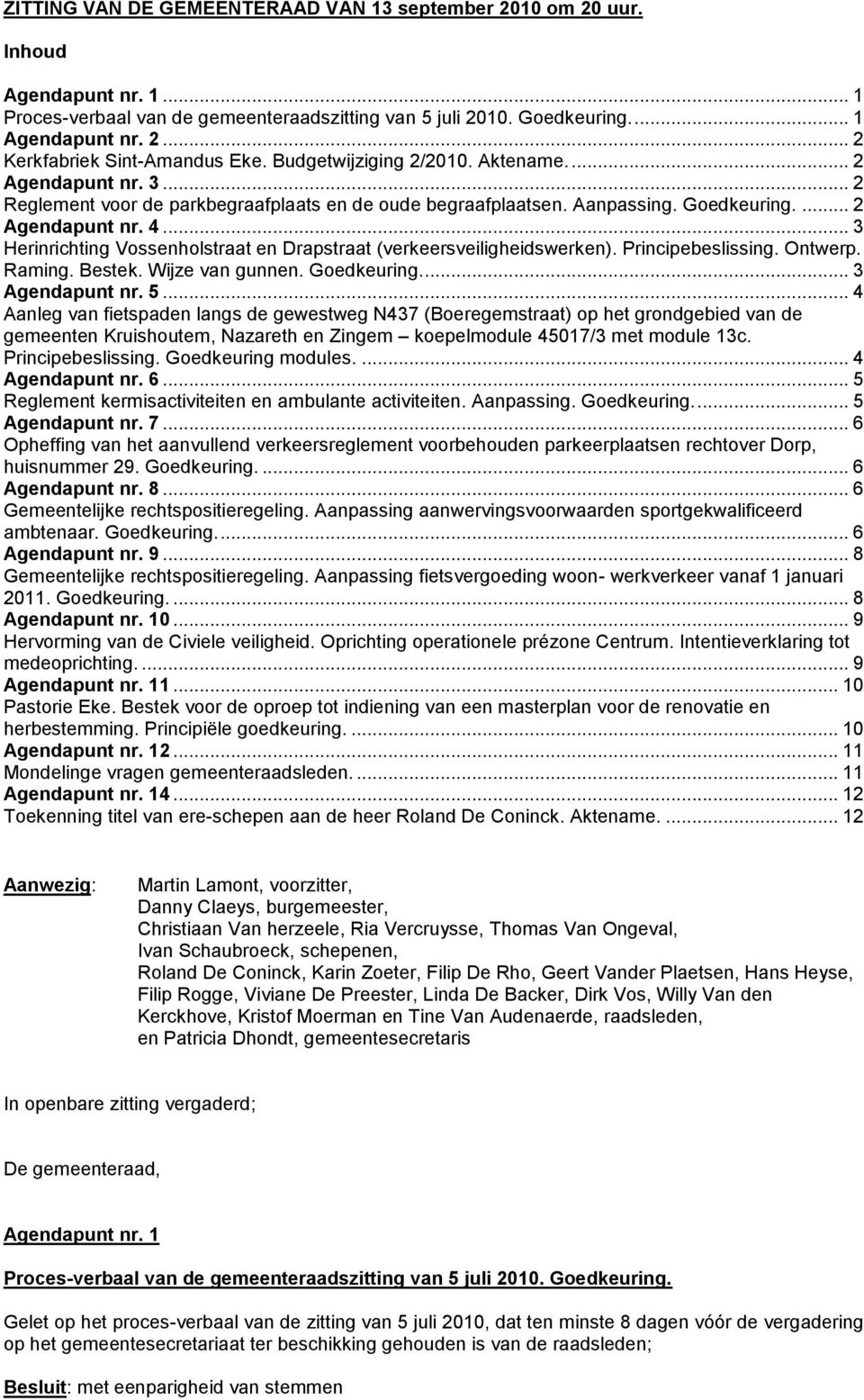 .. 3 Herinrichting Vossenholstraat en Drapstraat (verkeersveiligheidswerken). Principebeslissing. Ontwerp. Raming. Bestek. Wijze van gunnen. Goedkeuring.... 3 Agendapunt nr. 5.