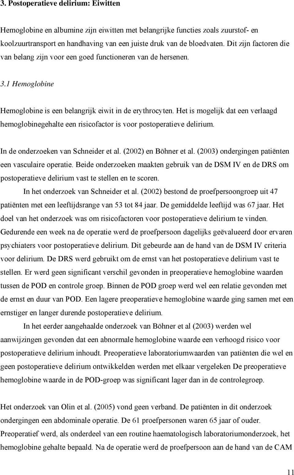 Het is mogelijk dat een verlaagd hemoglobinegehalte een risicofactor is voor postoperatieve delirium. In de onderzoeken van Schneider et al. (2002) en Böhner et al.