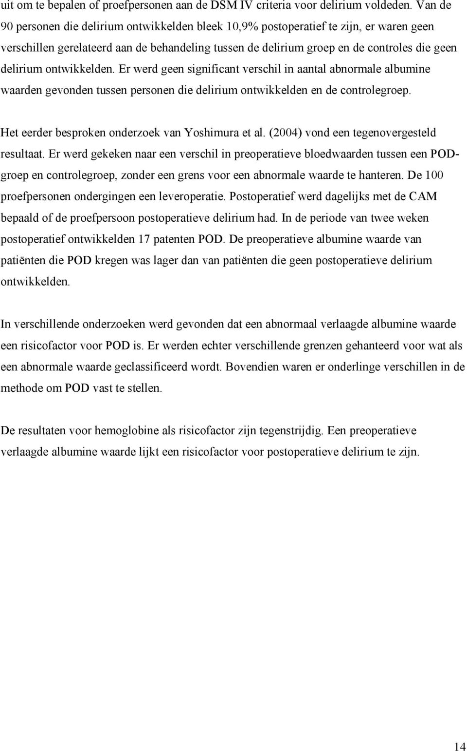 ontwikkelden. Er werd geen significant verschil in aantal abnormale albumine waarden gevonden tussen personen die delirium ontwikkelden en de controlegroep.