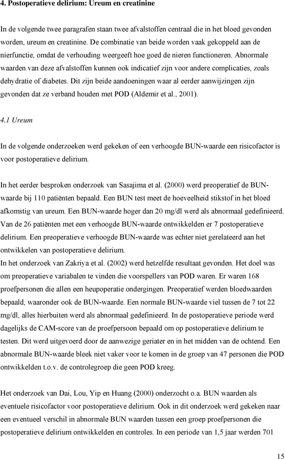 Abnormale waarden van deze afvalstoffen kunnen ook indicatief zijn voor andere complicaties, zoals dehydratie of diabetes.